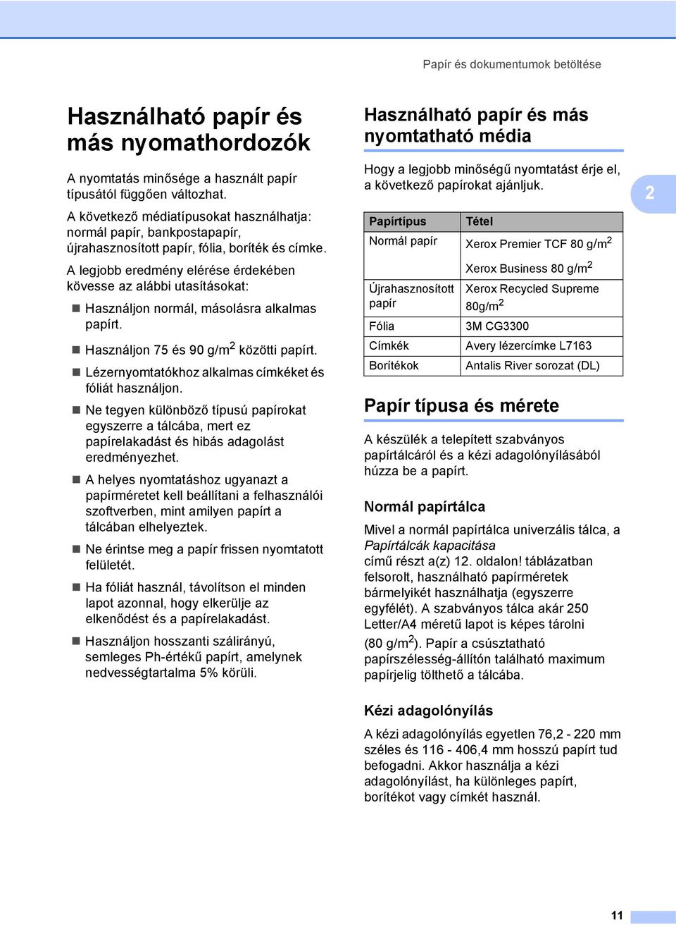 A legjobb eredmény elérése érdekében kövesse az alábbi utasításokat: Használjon normál, másolásra alkalmas papírt. Használjon 75 és 90 g/m 2 közötti papírt.