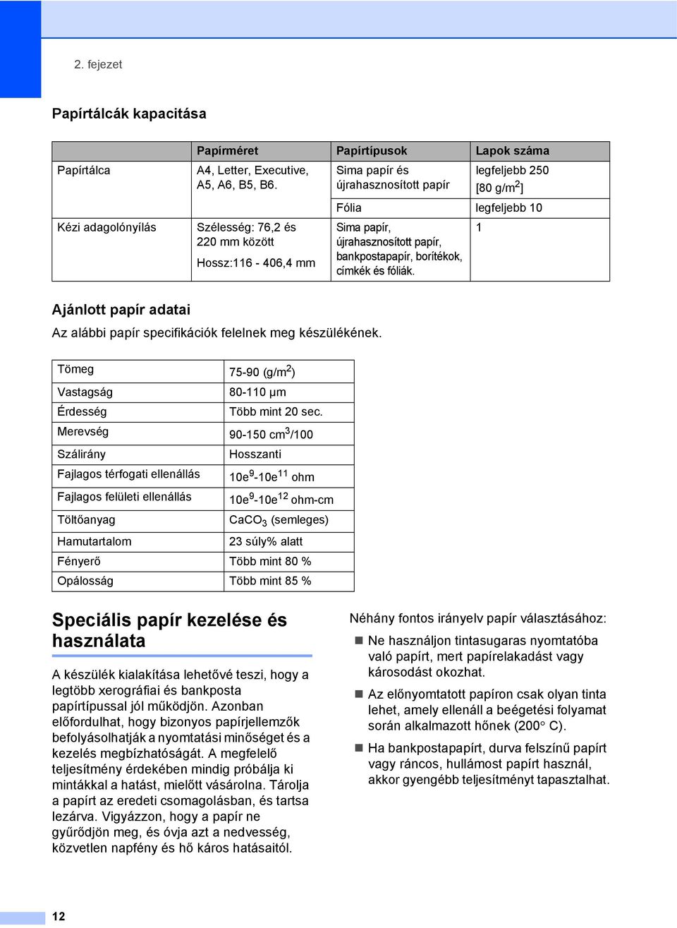 borítékok, címkék és fóliák. Ajánlott papír adatai 2 Az alábbi papír specifikációk felelnek meg készülékének. Tömeg 75-90 (g/m 2 ) Vastagság 80-110 µm Érdesség Több mint 20 sec.