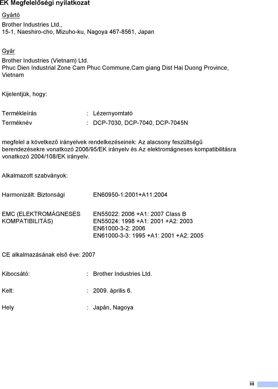 irányelvek rendelkezéseinek: Az alacsony feszültségű berendezésekre vonatkozó 2006/95/EK irányelv és Az elektromágneses kompatibilitásra vonatkozó 2004/108/EK irányelv.