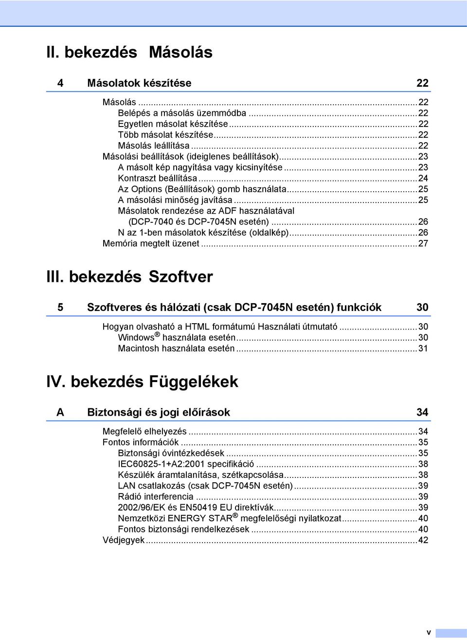 ..25 Másolatok rendezése az ADF használatával (DCP-7040 és DCP-7045N esetén)...26 N az 1-ben másolatok készítése (oldalkép)...26 Memória megtelt üzenet...27 III.