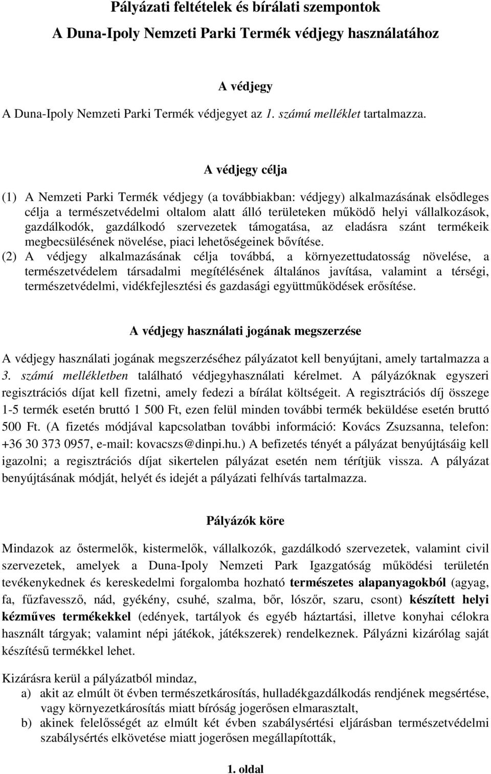 gazdálkodó szervezetek támogatása, az eladásra szánt termékeik megbecsülésének növelése, piaci lehetőségeinek bővítése.