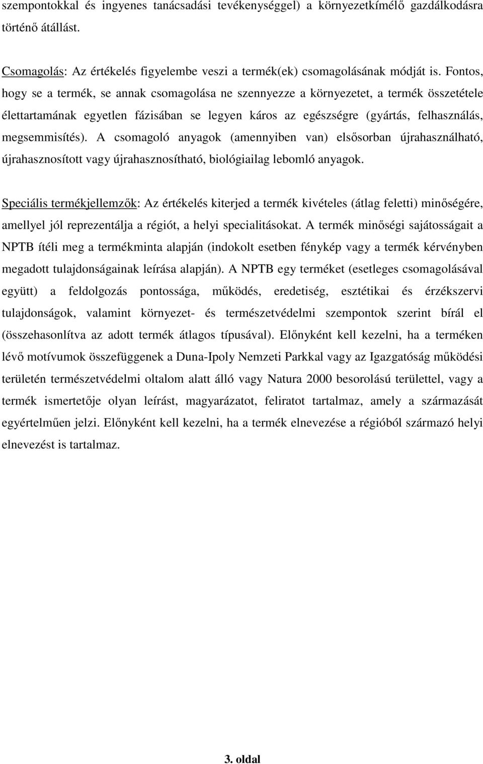 A csomagoló anyagok (amennyiben van) elsősorban újrahasználható, újrahasznosított vagy újrahasznosítható, biológiailag lebomló anyagok.