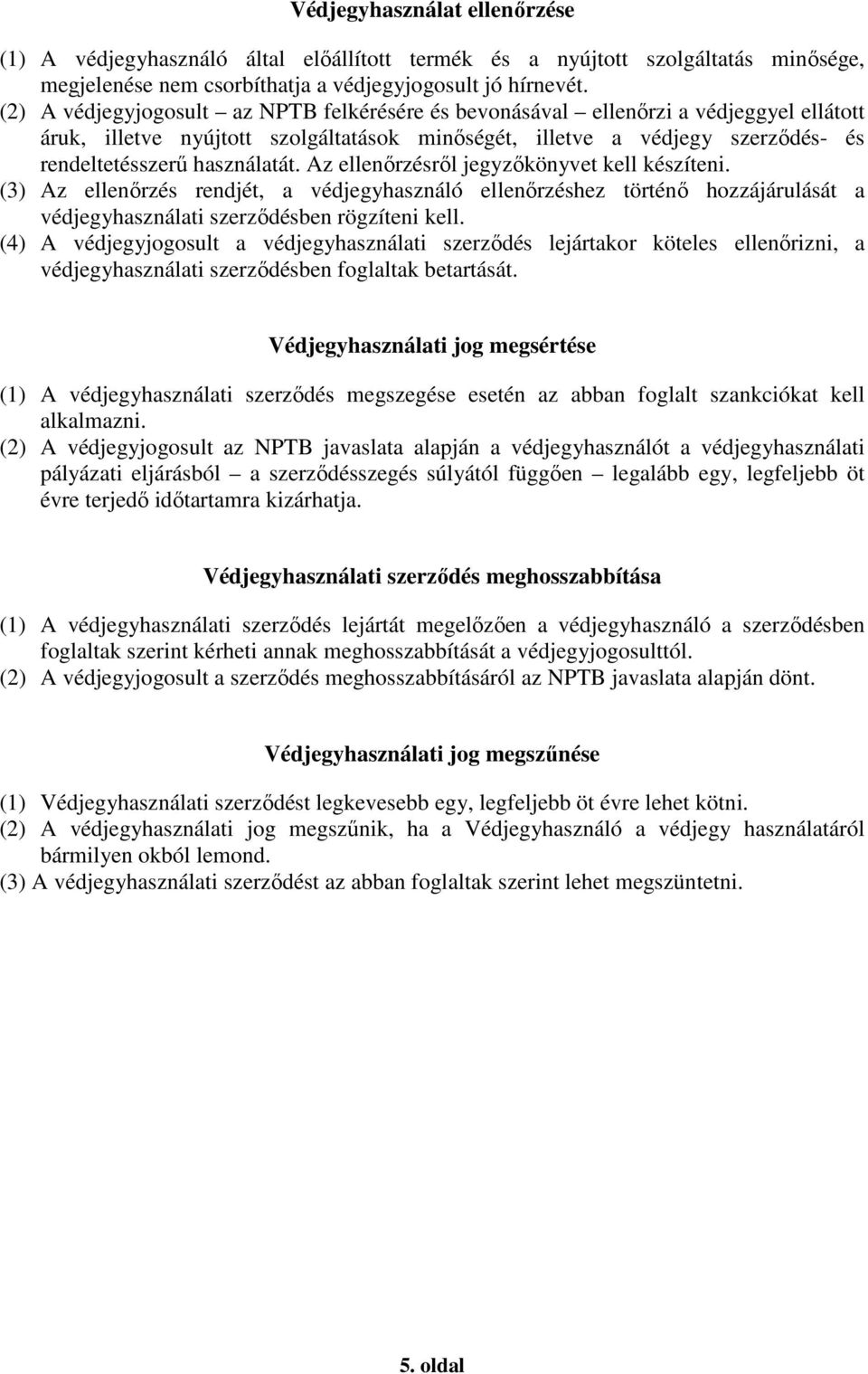 Az ellenőrzésről jegyzőkönyvet kell készíteni. (3) Az ellenőrzés rendjét, a védjegyhasználó ellenőrzéshez történő hozzájárulását a védjegyhasználati szerződésben rögzíteni kell.