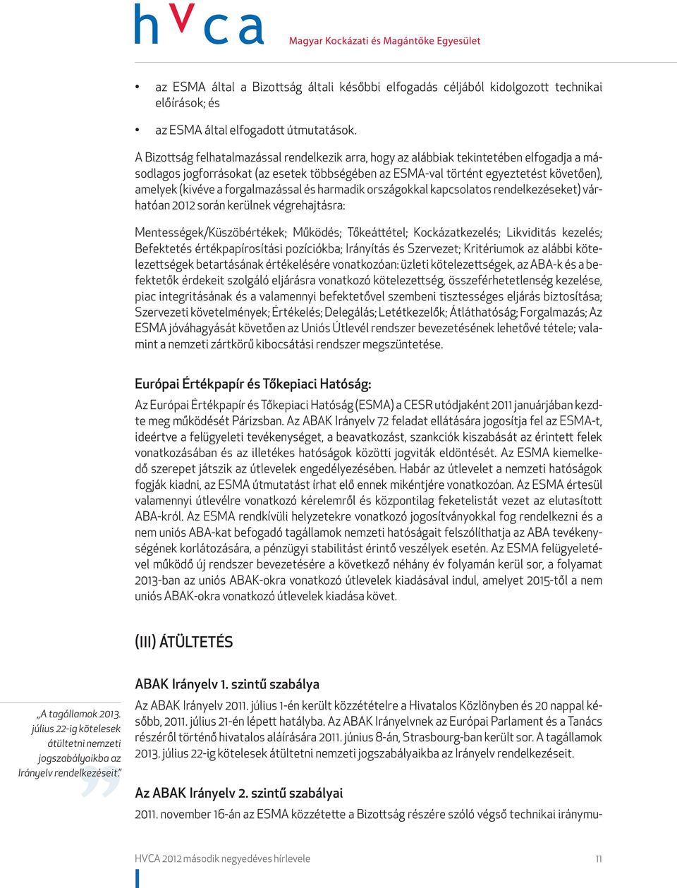 forgalmazással és harmadik országokkal kapcsolatos rendelkezéseket) várhatóan 2012 során kerülnek végrehajtásra: Mentességek/Küszöbértékek; Működés; Tőkeáttétel; Kockázatkezelés; Likviditás kezelés;