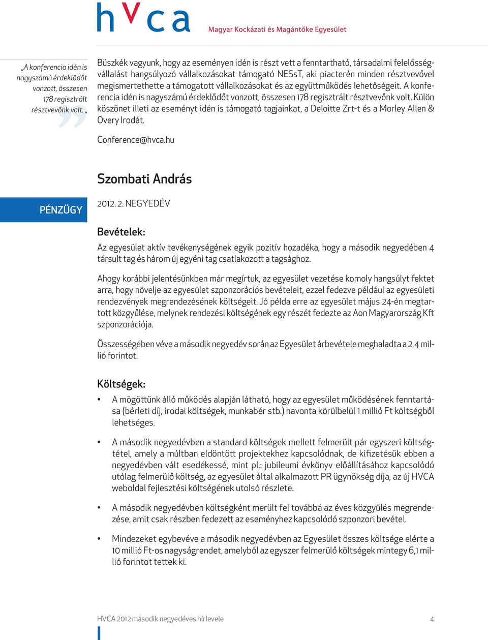 támogatott vállalkozásokat és az együttműködés lehetőségeit.  Külön köszönet illeti az eseményt idén is támogató tagjainkat, a Deloitte Zrt-t és a Morley Allen & Overy Irodát. Conference@hvca.