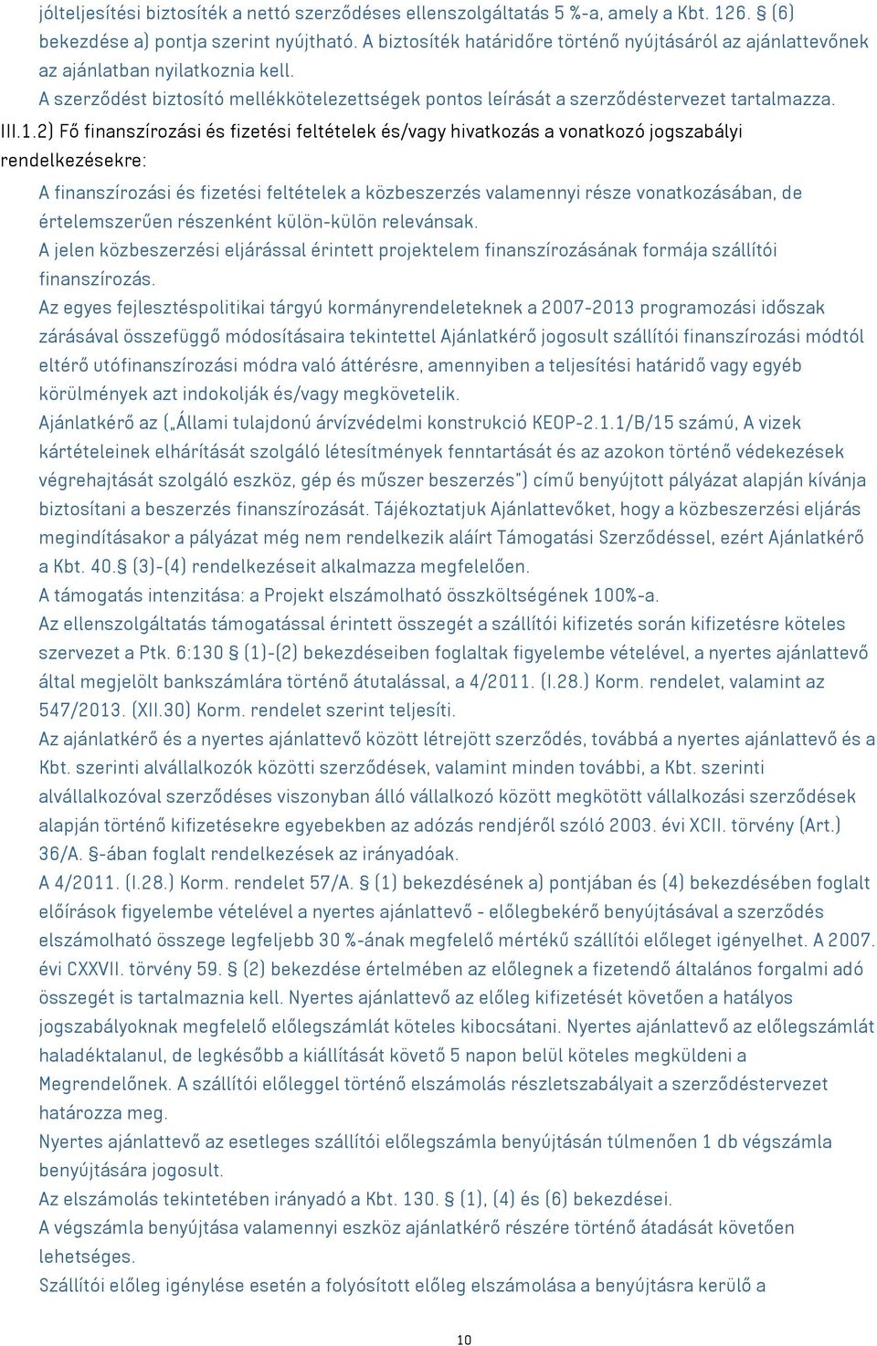 2) Fő finanszírozási és fizetési feltételek és/vagy hivatkozás a vonatkozó jogszabályi rendelkezésekre: A finanszírozási és fizetési feltételek a közbeszerzés valamennyi része vonatkozásában, de