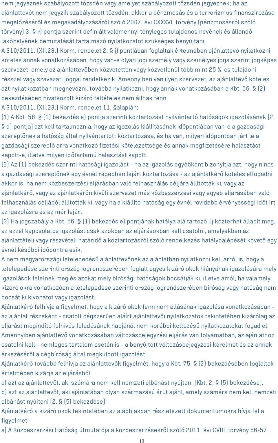 r) pontja szerint definiált valamennyi tényleges tulajdonos nevének és állandó lakóhelyének bemutatását tartalmazó nyilatkozatot szükséges benyújtani. A 310/2011. (XII.23.) Korm. rendelet 2.