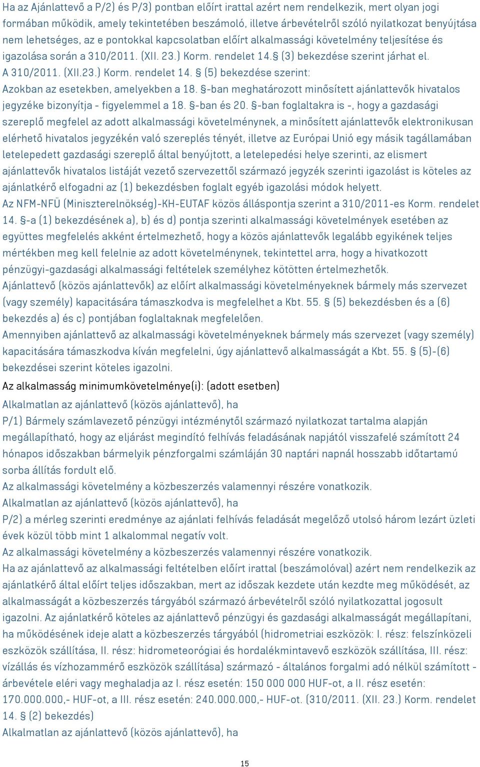 (3) bekezdése szerint járhat el. A 310/2011. (XII.23.) Korm. rendelet 14. (5) bekezdése szerint: Azokban az esetekben, amelyekben a 18.