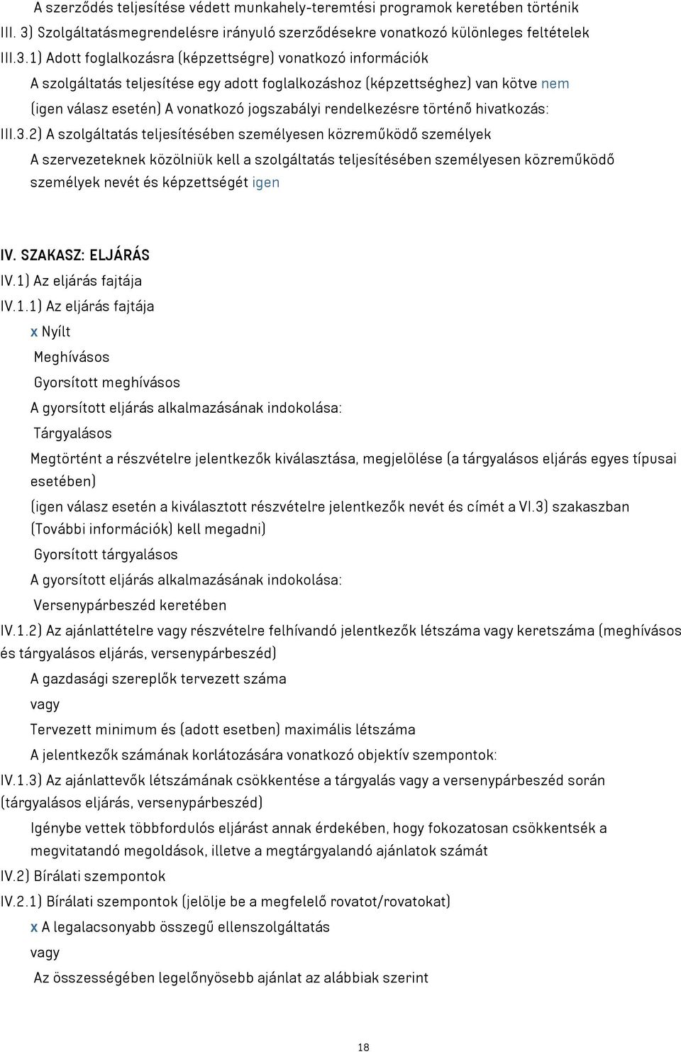 1) Adott foglalkozásra (képzettségre) vonatkozó információk A szolgáltatás teljesítése egy adott foglalkozáshoz (képzettséghez) van kötve nem (igen válasz esetén) A vonatkozó jogszabályi