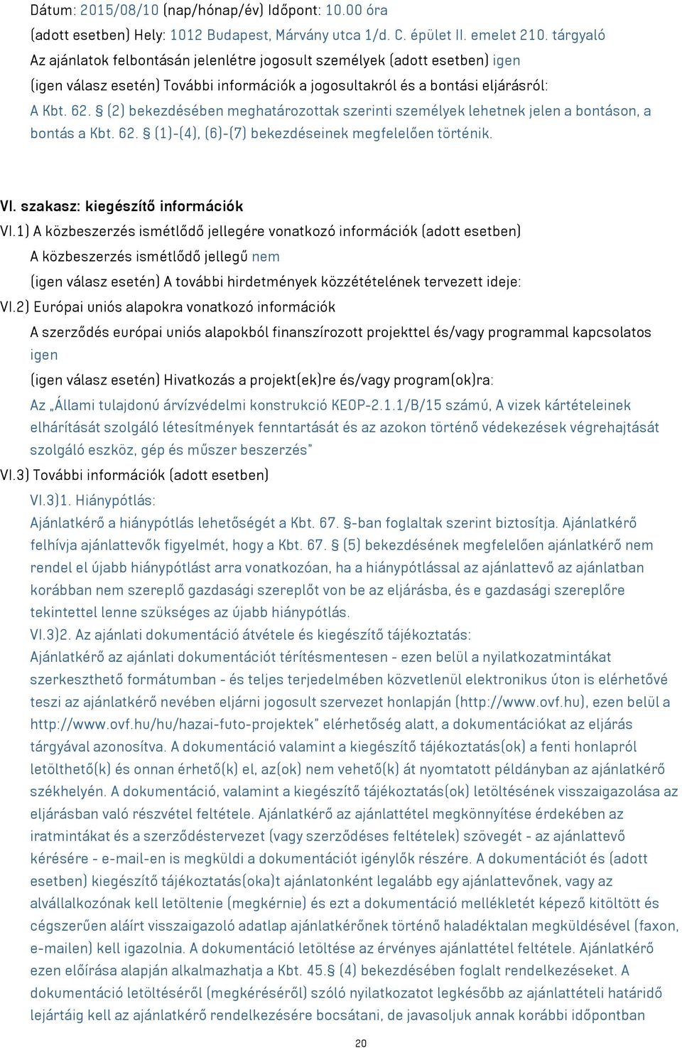 (2) bekezdésében meghatározottak szerinti személyek lehetnek jelen a bontáson, a bontás a Kbt. 62. (1)-(4), (6)-(7) bekezdéseinek megfelelően történik. VI. szakasz: kiegészítő információk VI.