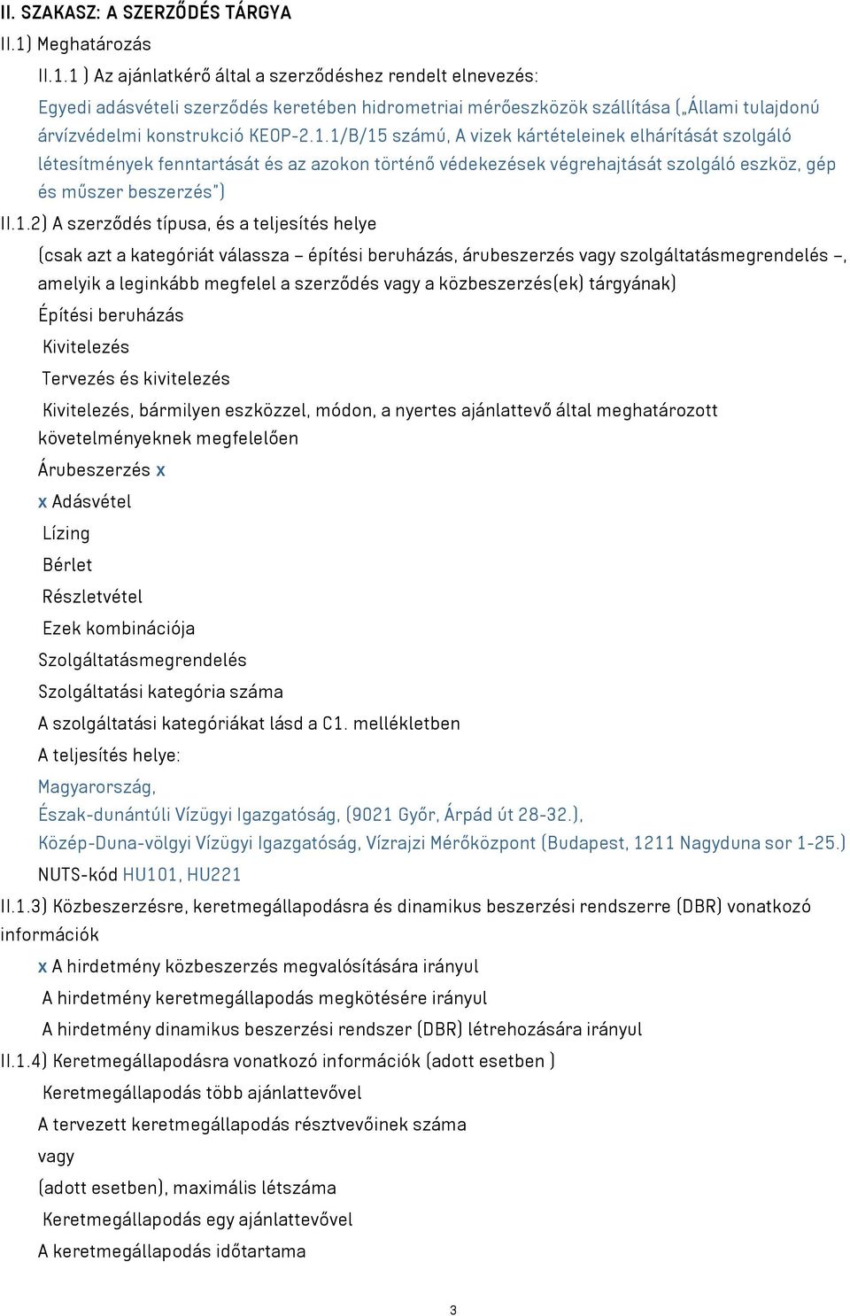 1 ) Az ajánlatkérő által a szerződéshez rendelt elnevezés: Egyedi adásvételi szerződés keretében hidrometriai mérőeszközök szállítása ( Állami tulajdonú árvízvédelmi konstrukció KEOP-2.1.1/B/15 számú, A vizek kártételeinek elhárítását szolgáló létesítmények fenntartását és az azokon történő védekezések végrehajtását szolgáló eszköz, gép és műszer beszerzés ) II.