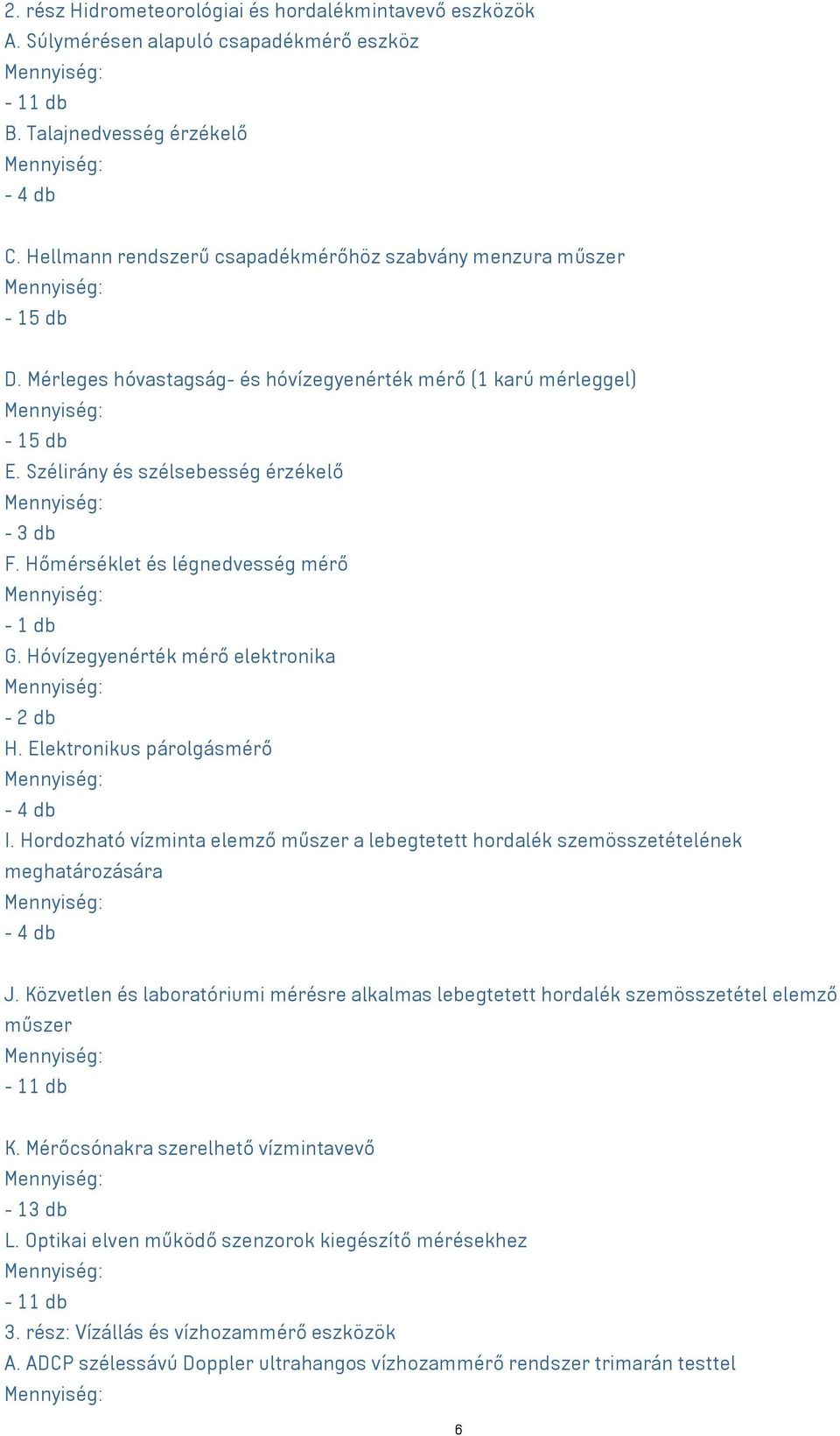 Hőmérséklet és légnedvesség mérő - 1 db G. Hóvízegyenérték mérő elektronika - 2 db H. Elektronikus párolgásmérő - 4 db I.