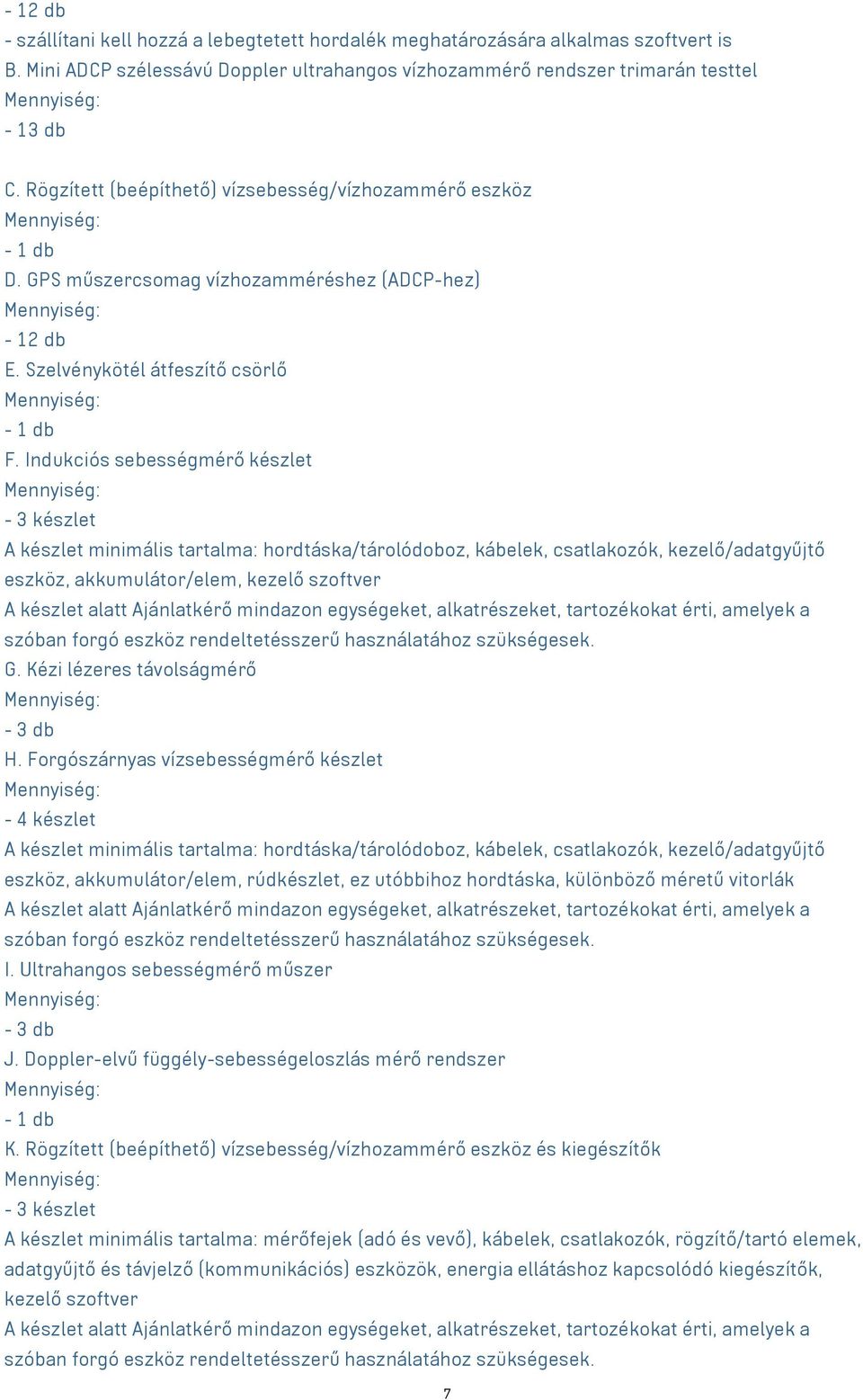 Indukciós sebességmérő készlet - 3 készlet A készlet minimális tartalma: hordtáska/tárolódoboz, kábelek, csatlakozók, kezelő/adatgyűjtő eszköz, akkumulátor/elem, kezelő szoftver A készlet alatt