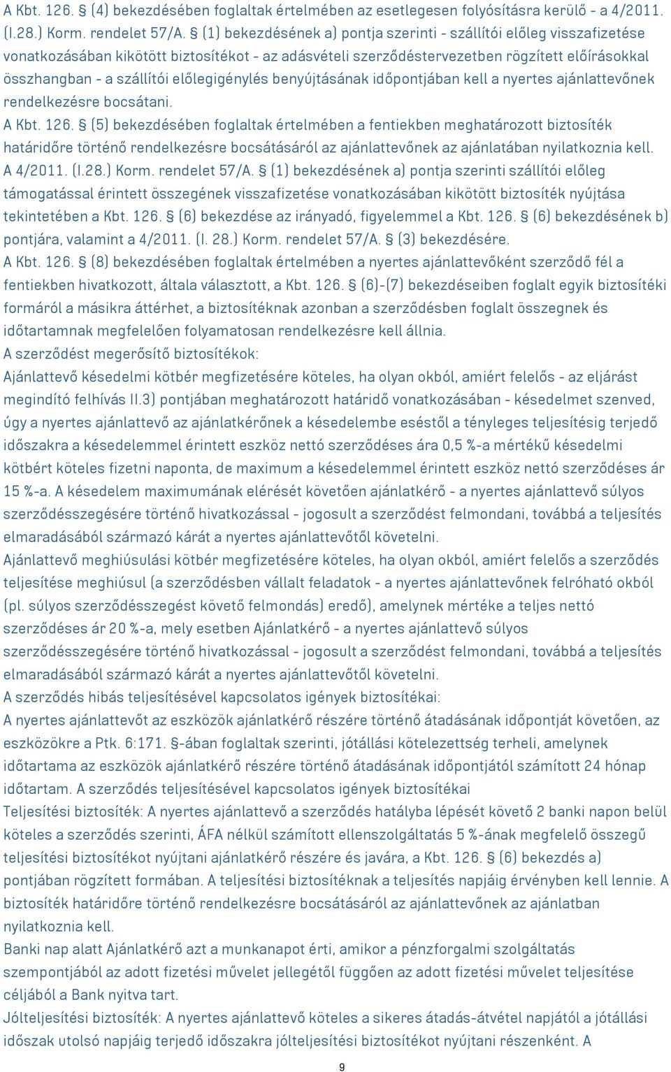 előlegigénylés benyújtásának időpontjában kell a nyertes ajánlattevőnek rendelkezésre bocsátani. A Kbt. 126.