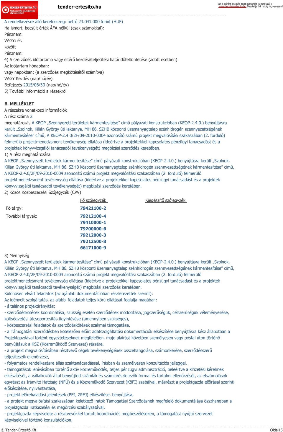 Az időtartam hónapban: vagy napokban: (a szerződés megkötésétől számítva) VAGY Kezdés (nap/hó/év) Befejezés 2015/06/30 (nap/hó/év) 5) További információ a részekről B.