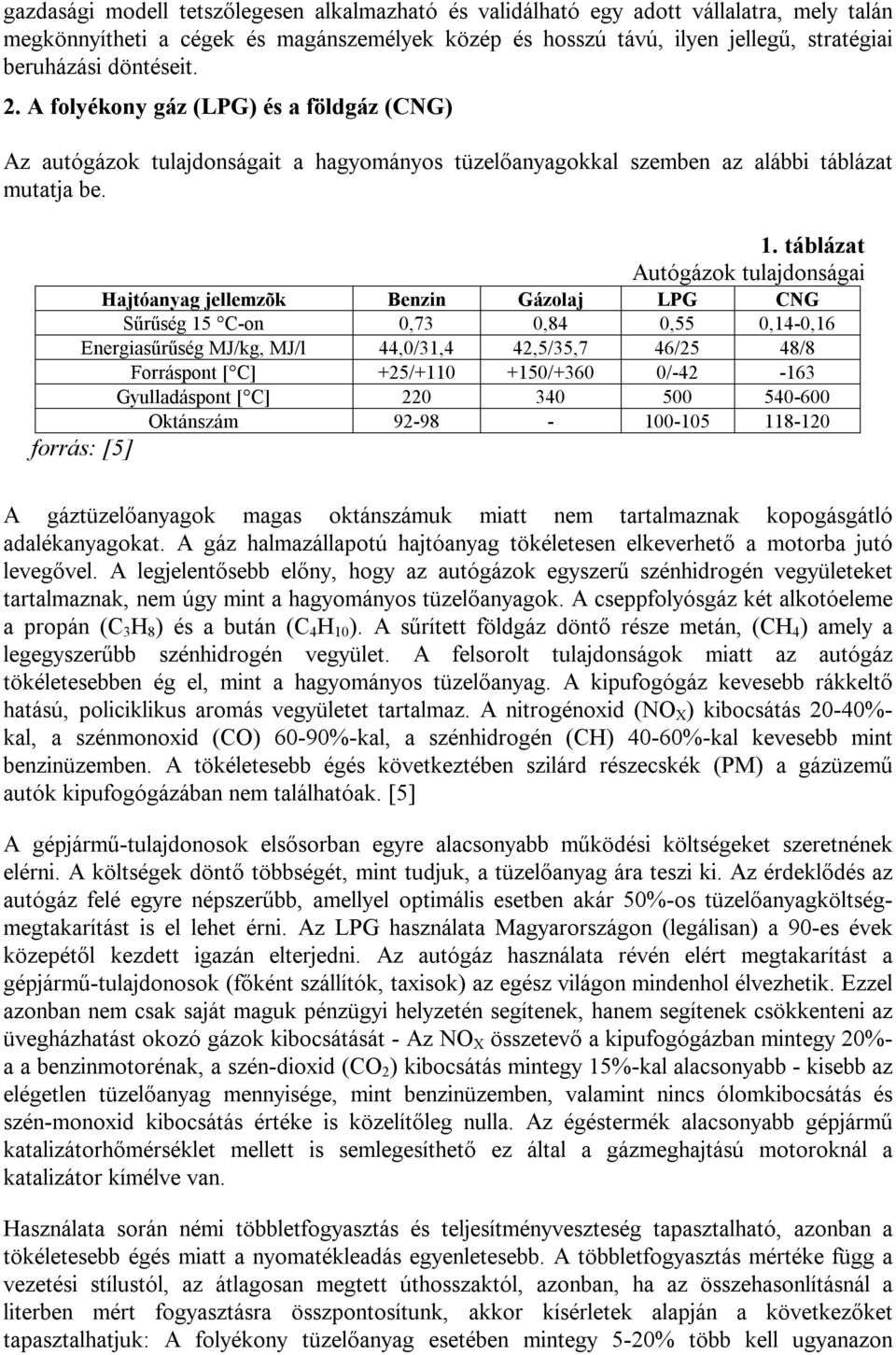 táblázat Autógázok tulajdonságai Hajtóanyag jellemzõk Benzin Gázolaj LPG CNG Sűrűség 15 C-on 0,73 0,84 0,55 0,14-0,16 Energiasűrűség MJ/kg, MJ/l 44,0/31,4 42,5/35,7 46/25 48/8 Forráspont [ C]