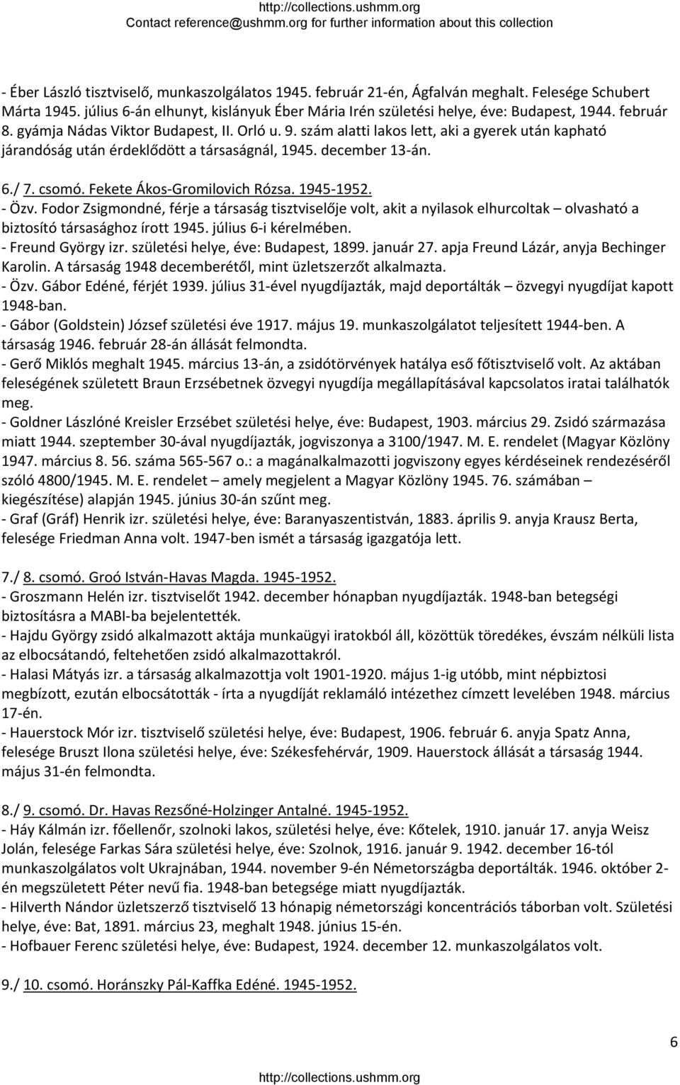 Fekete Ákos Gromilovich Rózsa. 1945 1952. Özv. Fodor Zsigmondné, férje a társaság tisztviselője volt, akit a nyilasok elhurcoltak olvasható a biztosító társasághoz írott 1945. július 6 i kérelmében.