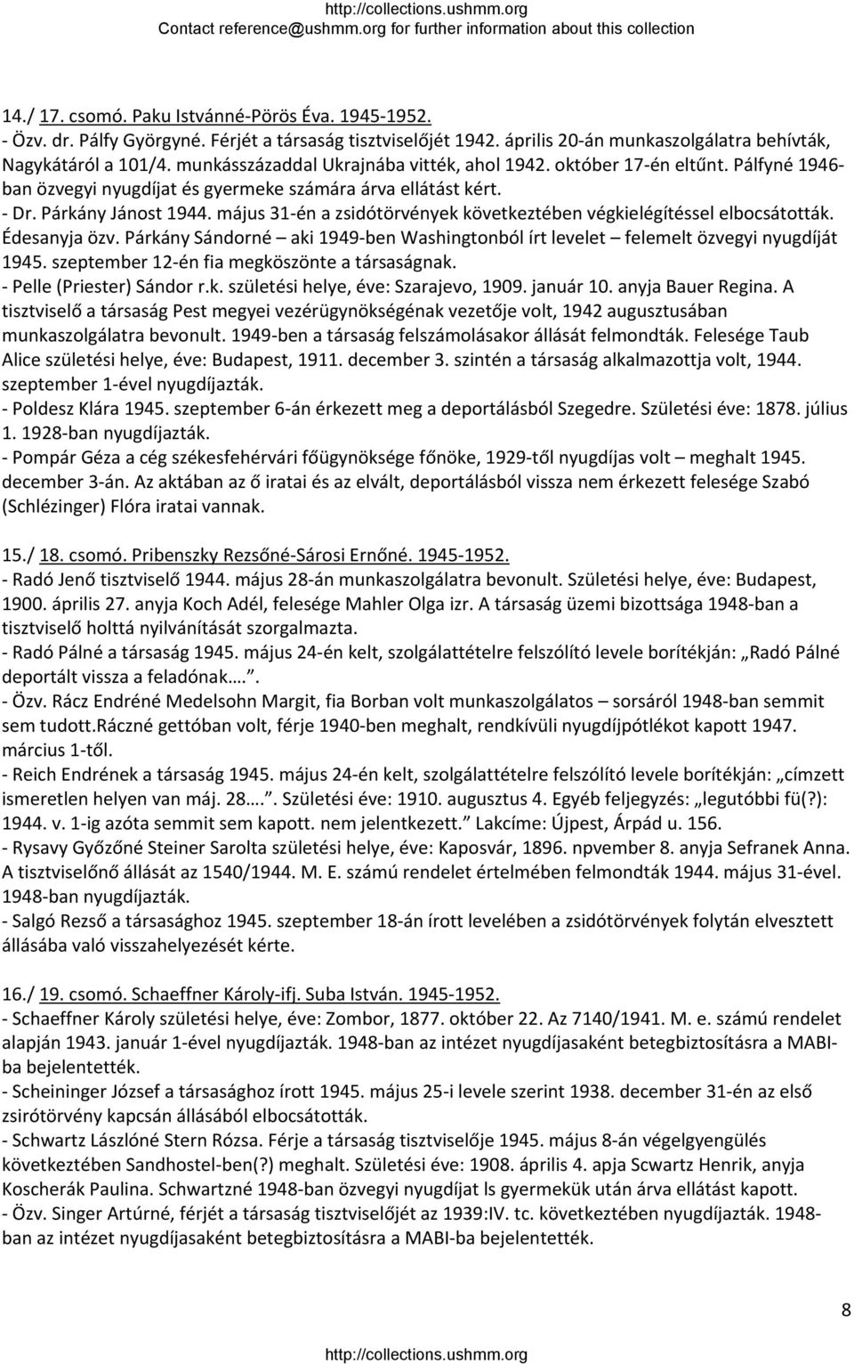 május 31 én a zsidótörvények következtében végkielégítéssel elbocsátották. Édesanyja özv. Párkány Sándorné aki 1949 ben Washingtonból írt levelet felemelt özvegyi nyugdíját 1945.