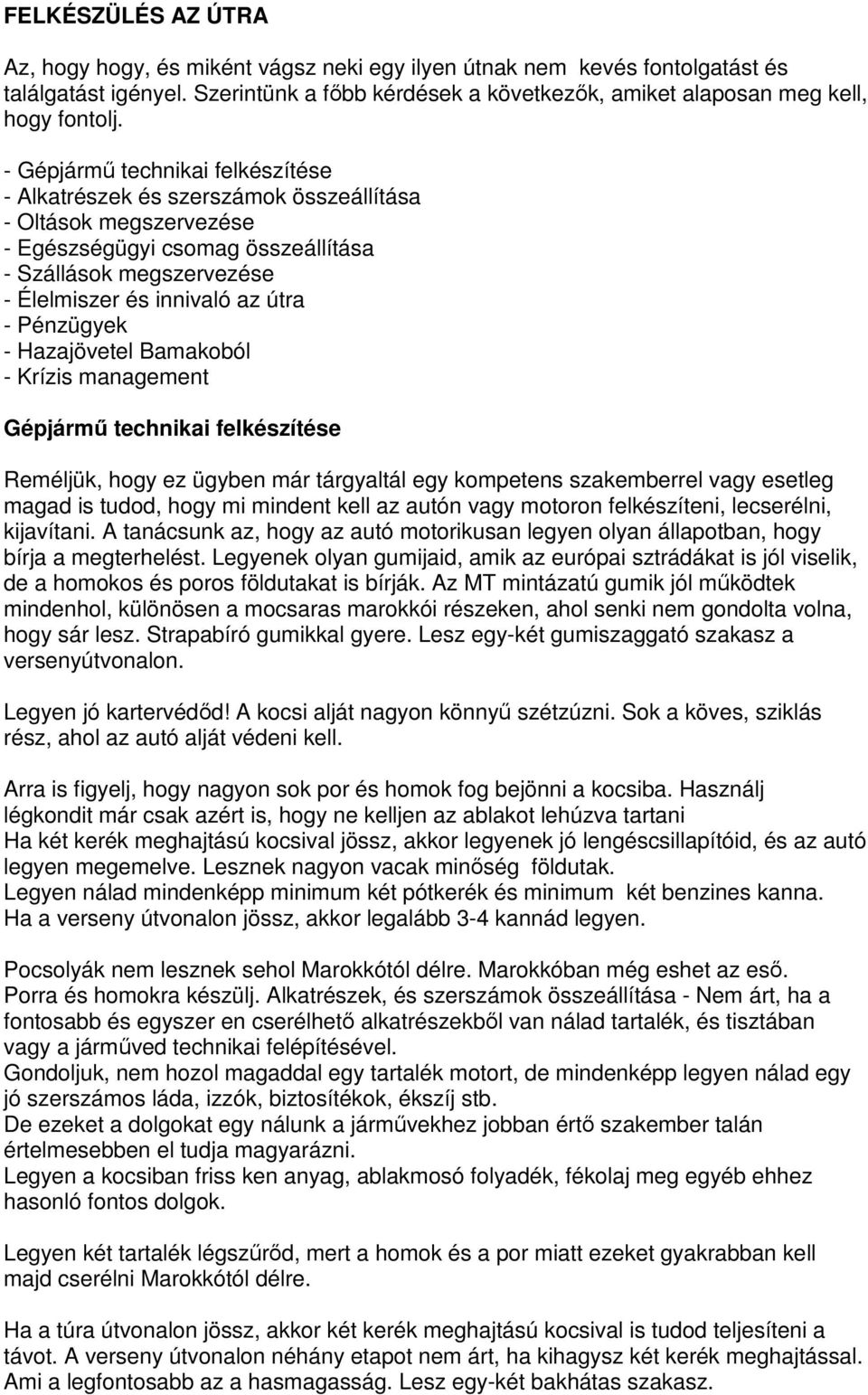 Pénzügyek - Hazajövetel Bamakoból - Krízis management Gépjármű technikai felkészítése Reméljük, hogy ez ügyben már tárgyaltál egy kompetens szakemberrel vagy esetleg magad is tudod, hogy mi mindent