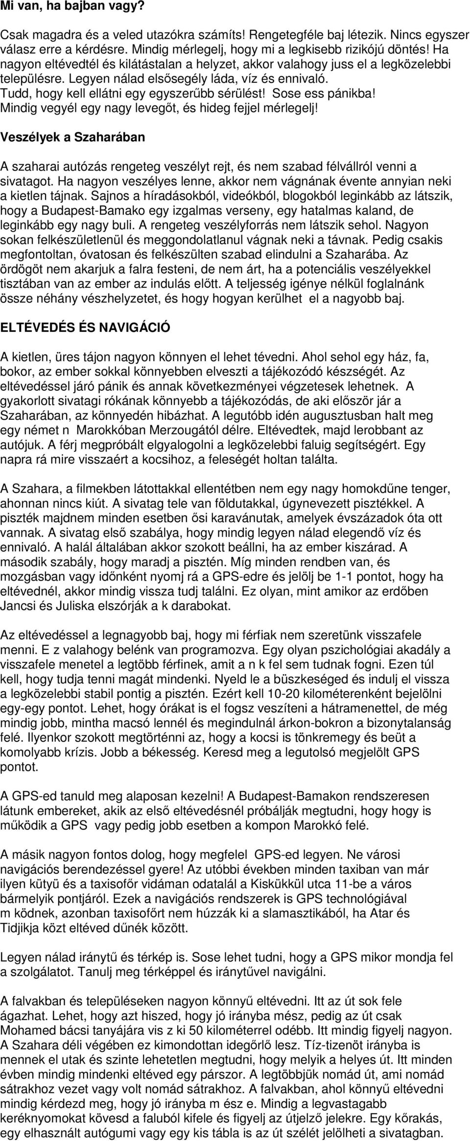 Sose ess pánikba! Mindig vegyél egy nagy levegőt, és hideg fejjel mérlegelj! Veszélyek a Szaharában A szaharai autózás rengeteg veszélyt rejt, és nem szabad félvállról venni a sivatagot.