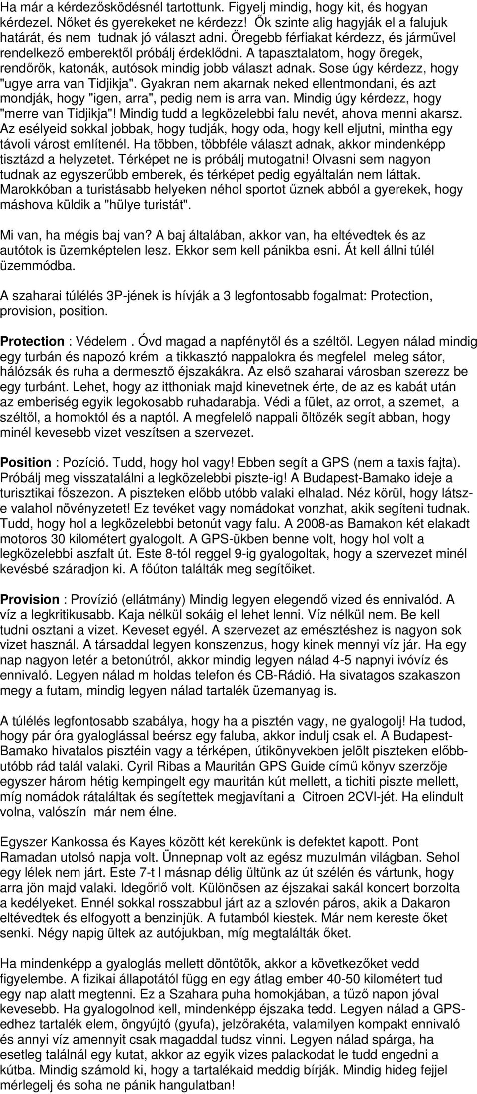 Sose úgy kérdezz, hogy "ugye arra van Tidjikja". Gyakran nem akarnak neked ellentmondani, és azt mondják, hogy "igen, arra", pedig nem is arra van. Mindig úgy kérdezz, hogy "merre van Tidjikja"!