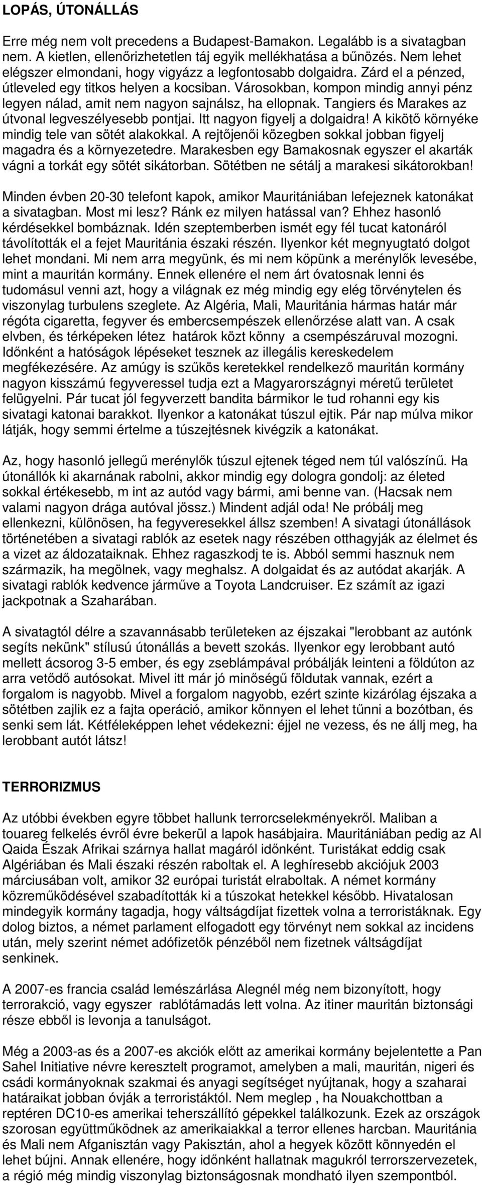 Városokban, kompon mindig annyi pénz legyen nálad, amit nem nagyon sajnálsz, ha ellopnak. Tangiers és Marakes az útvonal legveszélyesebb pontjai. Itt nagyon figyelj a dolgaidra!