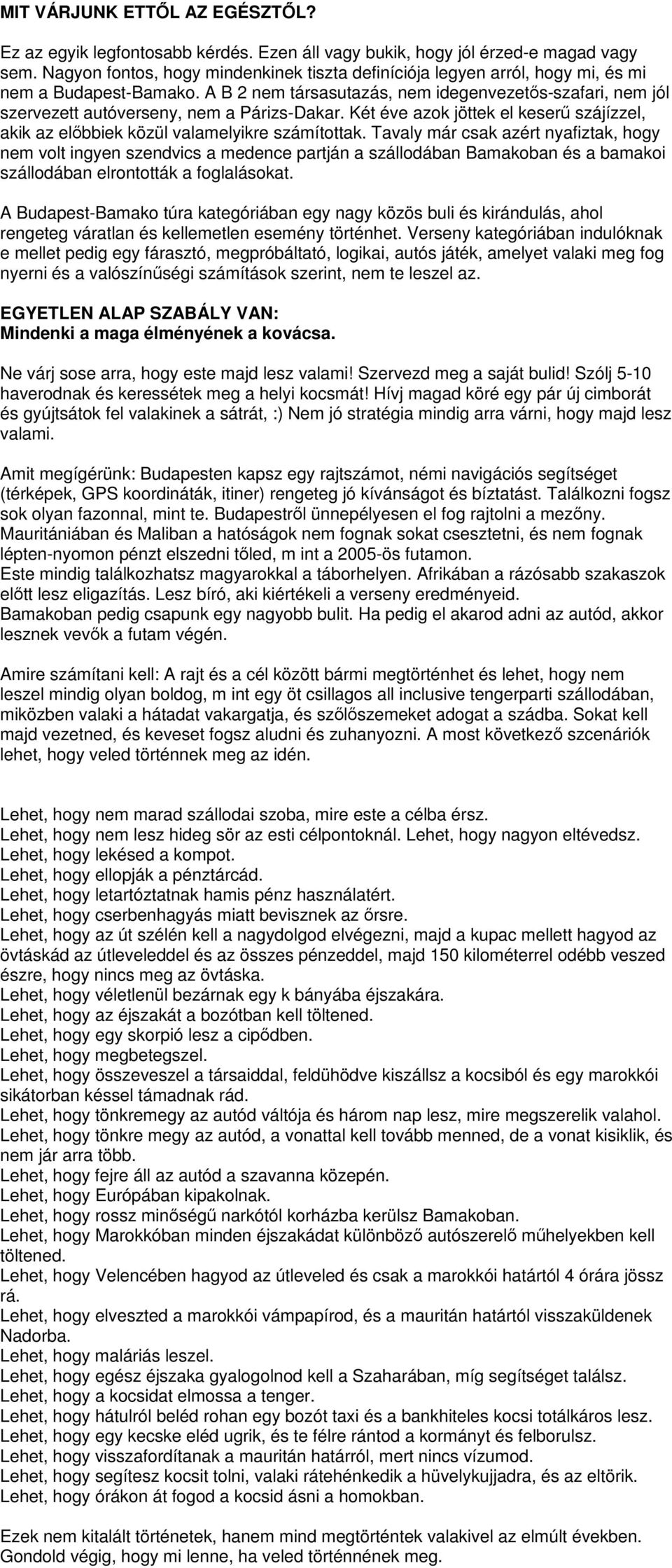 A B 2 nem társasutazás, nem idegenvezetős-szafari, nem jól szervezett autóverseny, nem a Párizs-Dakar. Két éve azok jöttek el keserű szájízzel, akik az előbbiek közül valamelyikre számítottak.