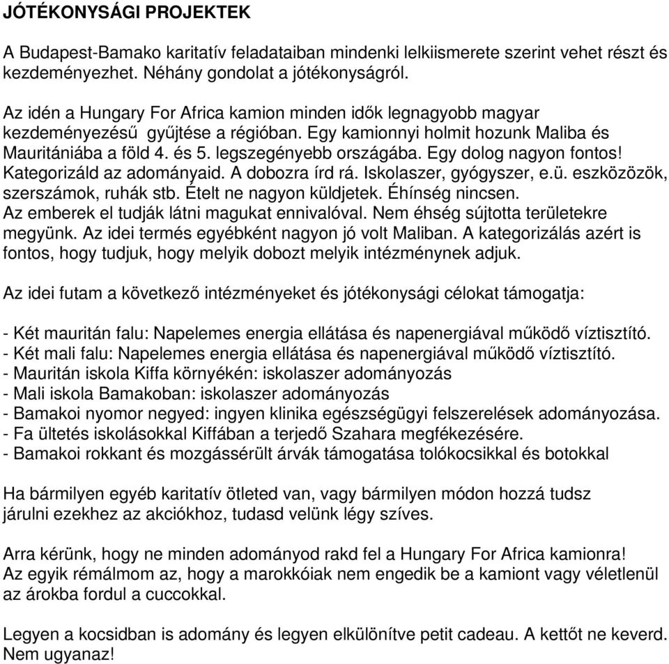 Egy dolog nagyon fontos! Kategorizáld az adományaid. A dobozra írd rá. Iskolaszer, gyógyszer, e.ü. eszközözök, szerszámok, ruhák stb. Ételt ne nagyon küldjetek. Éhínség nincsen.