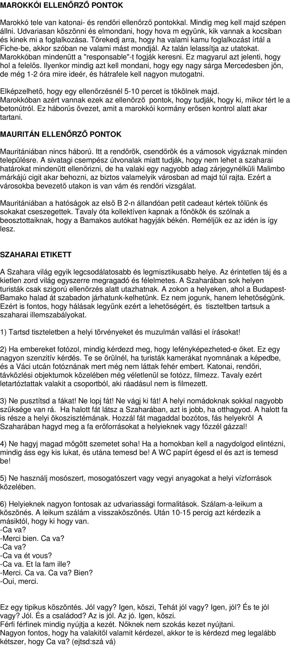 Törekedj arra, hogy ha valami kamu foglalkozást írtál a Fiche-be, akkor szóban ne valami mást mondjál. Az talán lelassítja az utatokat. Marokkóban mindenütt a "responsable"-t fogják keresni.