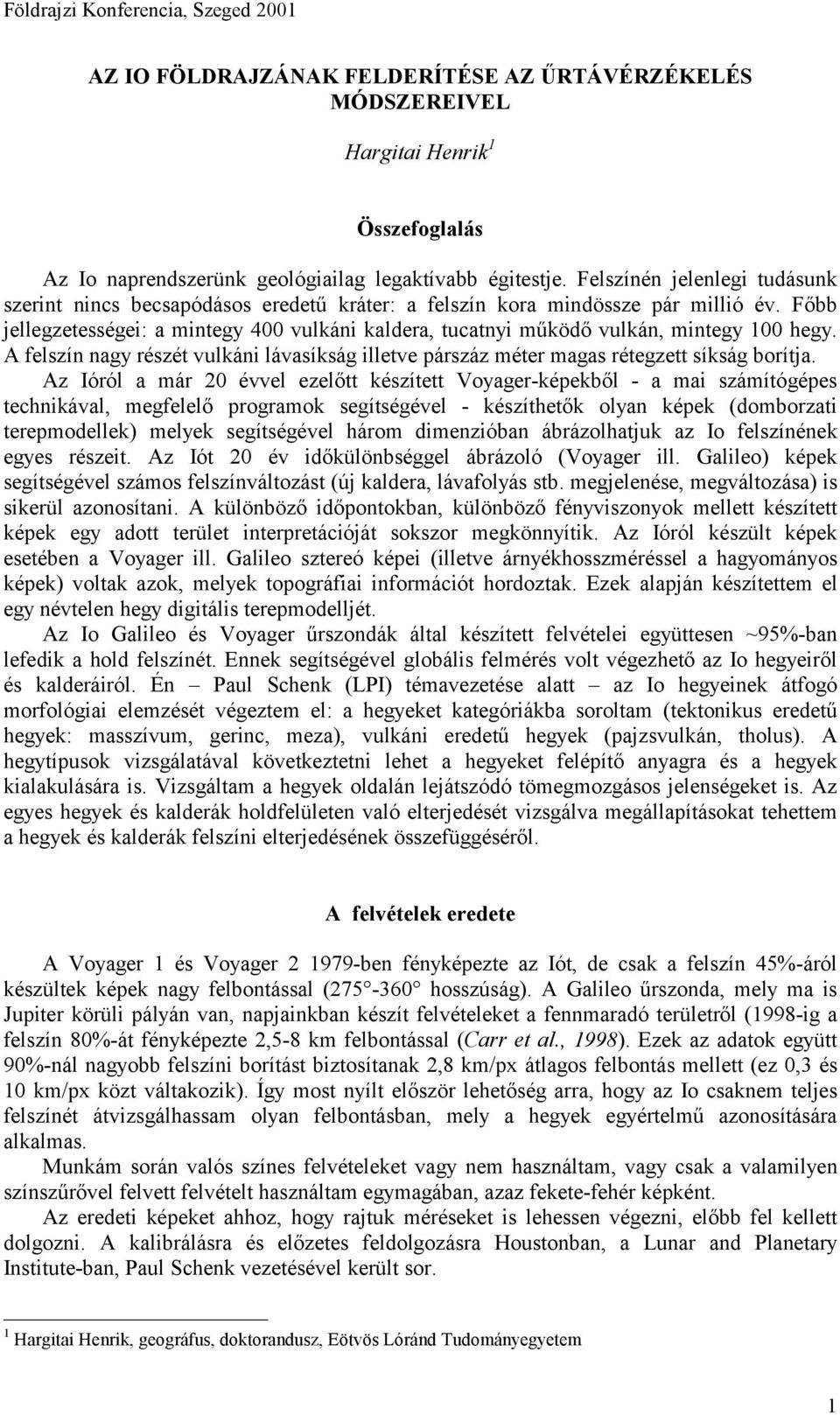 Főbb jellegzetességei: a mintegy 400 vulkáni kaldera, tucatnyi működő vulkán, mintegy 100 hegy. A felszín nagy részét vulkáni lávasíkság illetve párszáz méter magas rétegzett síkság borítja.