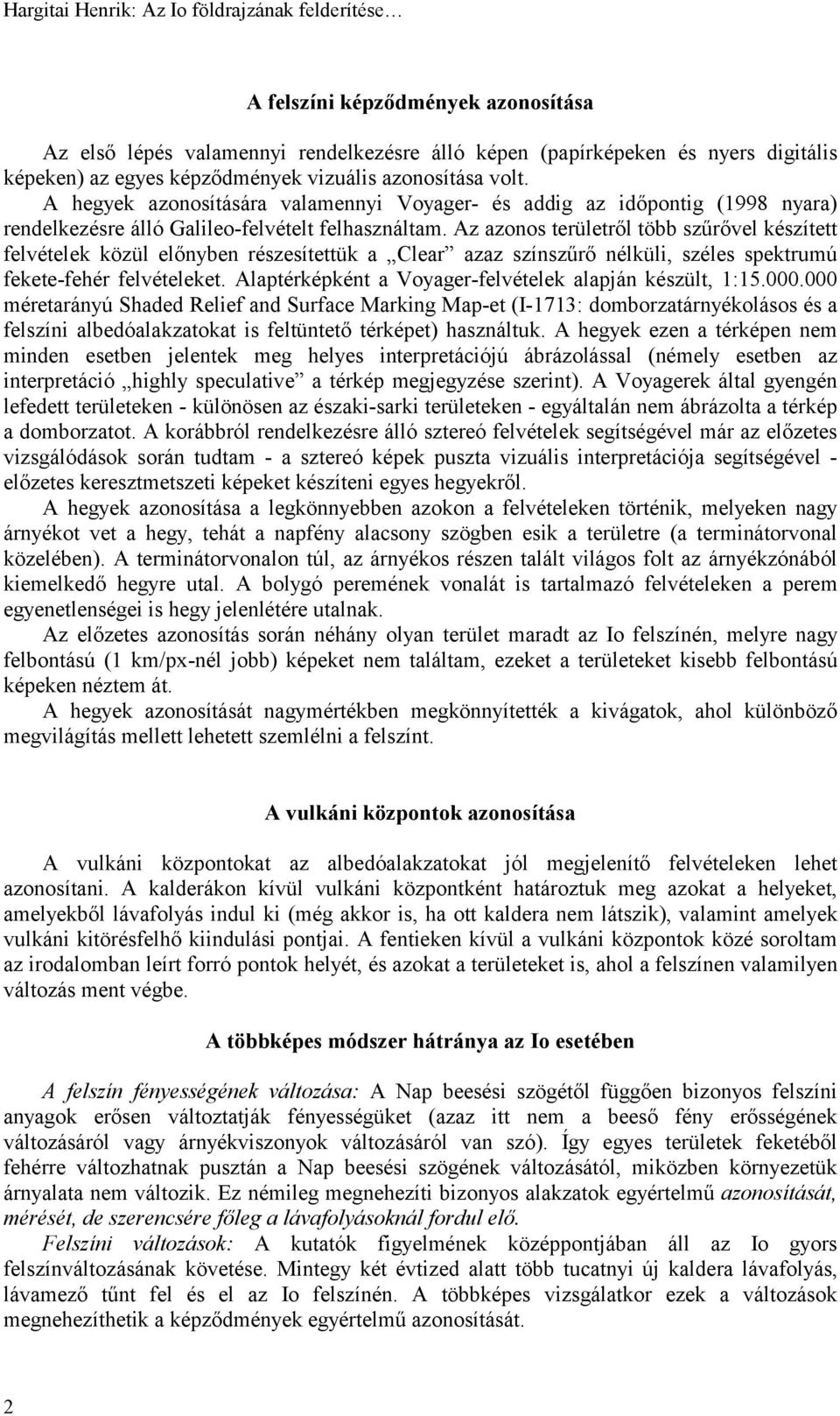 Az azonos területről több szűrővel készített felvételek közül előnyben részesítettük a Clear azaz színszűrő nélküli, széles spektrumú fekete-fehér felvételeket.