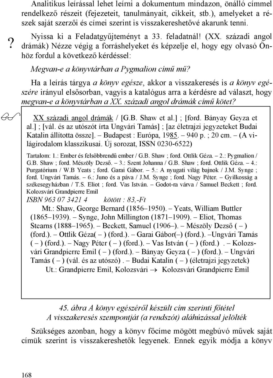 századi angol drámák) Nézze végig a forráshelyeket és képzelje el, hogy egy olvasó Önhöz fordul a következő kérdéssel: Megvan-e a könyvtárban a Pygmalion című mű?