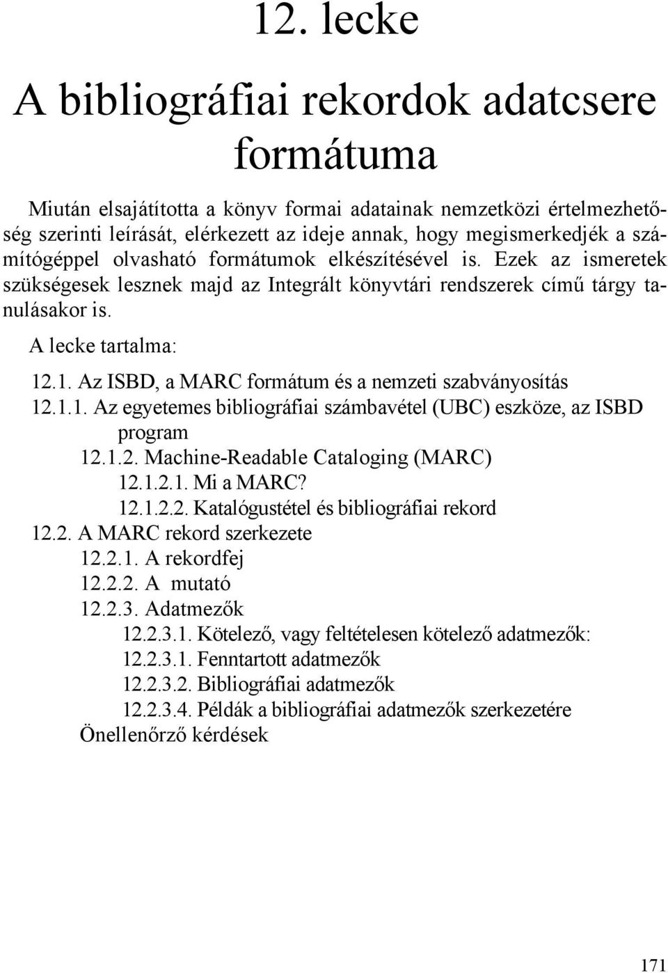 .1. Az ISBD, a MARC formátum és a nemzeti szabványosítás 12.1.1. Az egyetemes bibliográfiai számbavétel (UBC) eszköze, az ISBD program 12.1.2. Machine-Readable Cataloging (MARC) 12.1.2.1. Mi a MARC?