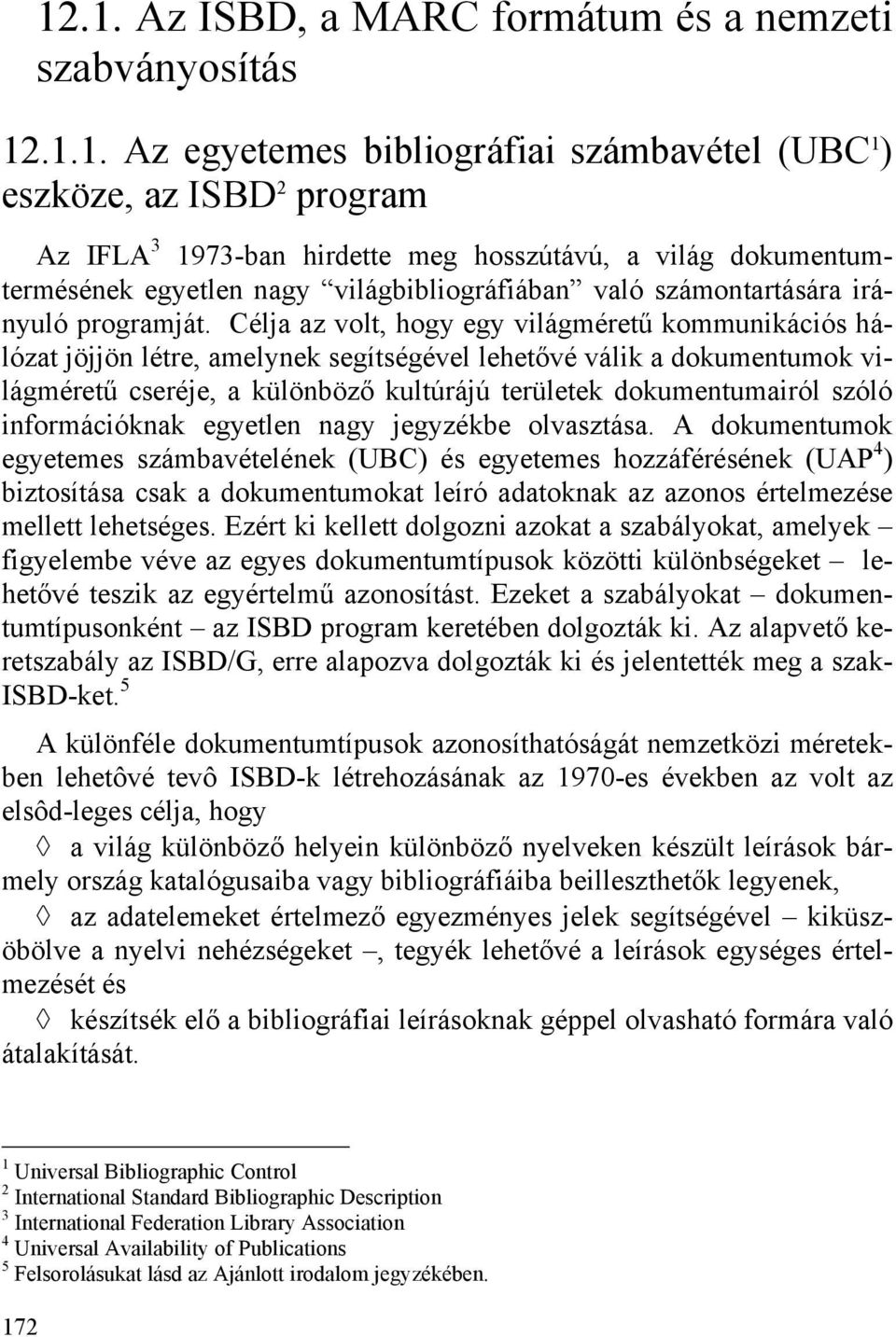 Célja az volt, hogy egy világméretű kommunikációs hálózat jöjjön létre, amelynek segítségével lehetővé válik a dokumentumok világméretű cseréje, a különböző kultúrájú területek dokumentumairól szóló