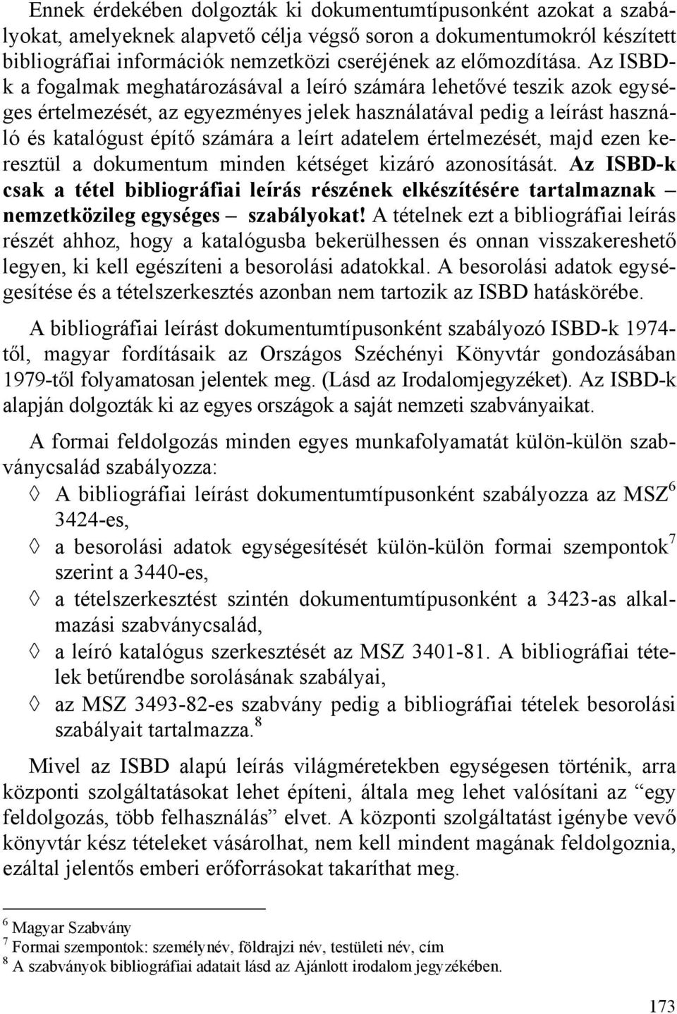 Az ISBDk a fogalmak meghatározásával a leíró számára lehetővé teszik azok egységes értelmezését, az egyezményes jelek használatával pedig a leírást használó és katalógust építő számára a leírt