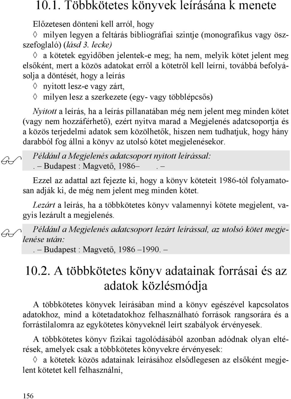 vagy zárt, milyen lesz a szerkezete (egy- vagy többlépcsős) Nyitott a leírás, ha a leírás pillanatában még nem jelent meg minden kötet (vagy nem hozzáférhető), ezért nyitva marad a Megjelenés