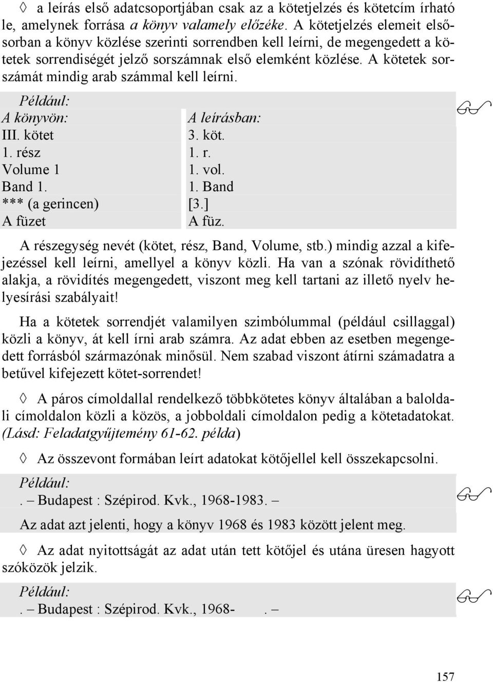 A kötetek sorszámát mindig arab számmal kell leírni. Például: A könyvön: A leírásban: III. kötet 3. köt. 1. rész 1. r. Volume 1 1. vol. Band 1. 1. Band *** (a gerincen) [3.] A füzet A füz.