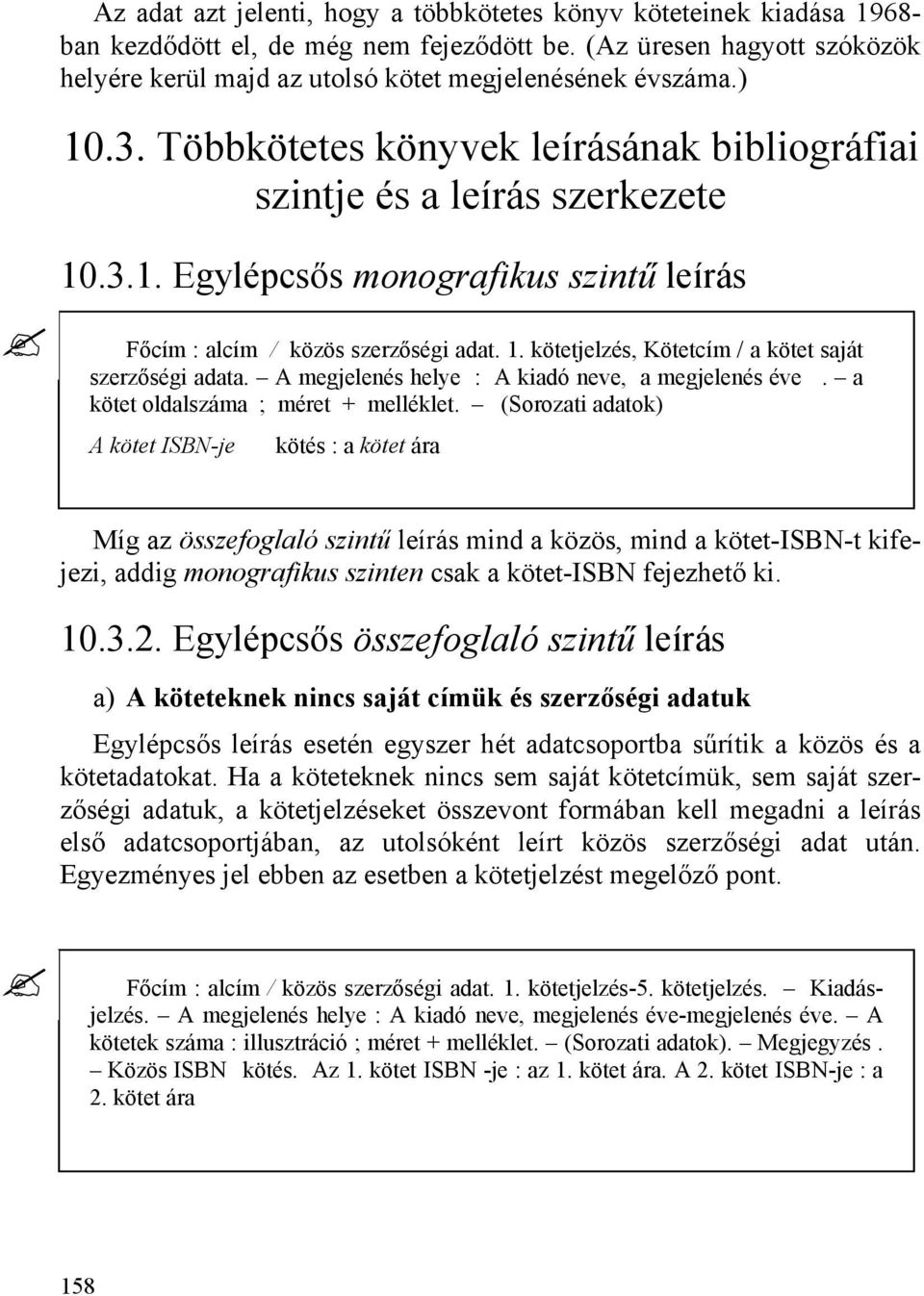 1. kötetjelzés, Kötetcím / a kötet saját szerzőségi adata. A megjelenés helye : A kiadó neve, a megjelenés éve. a kötet oldalszáma ; méret + melléklet.