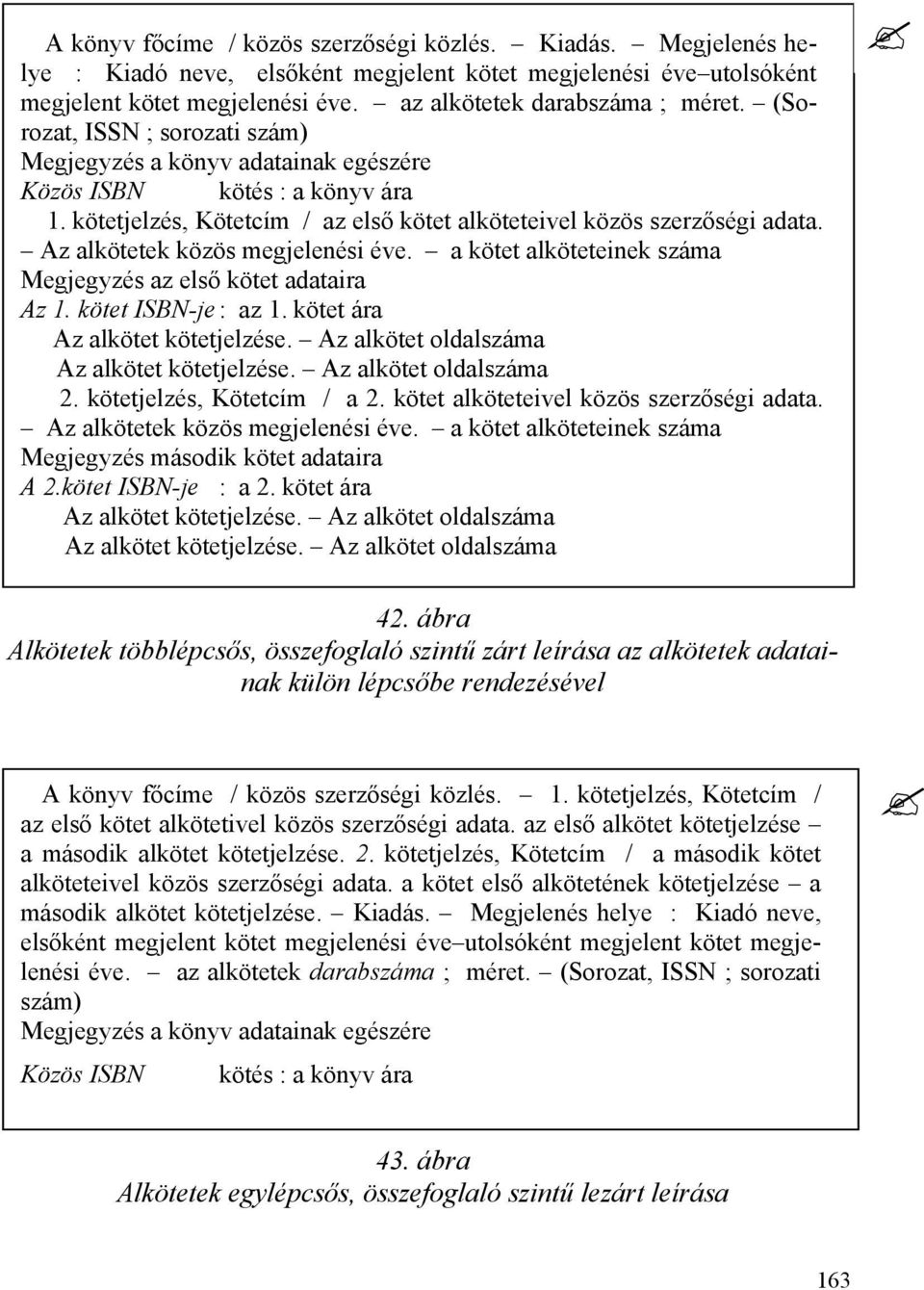 Az alkötetek közös megjelenési éve. a kötet alköteteinek száma Megjegyzés az első kötet adataira Az 1. kötet ISBN-je : az 1. kötet ára Az alkötet kötetjelzése.