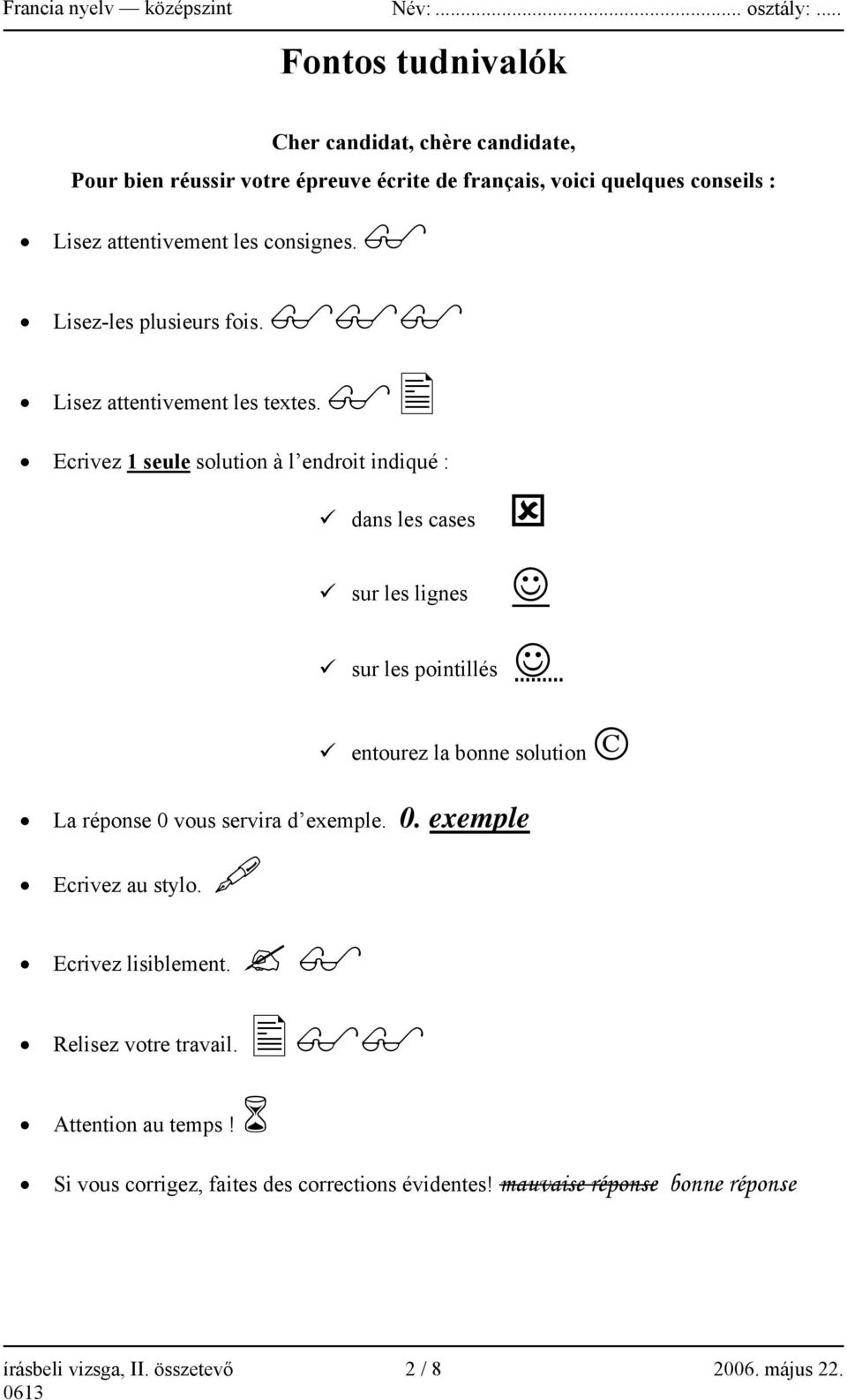 Ecrivez 1 seule solution à l endroit indiqué : dans les cases sur les lignes sur les pointillés entourez la bonne solution La réponse 0 vous servira d