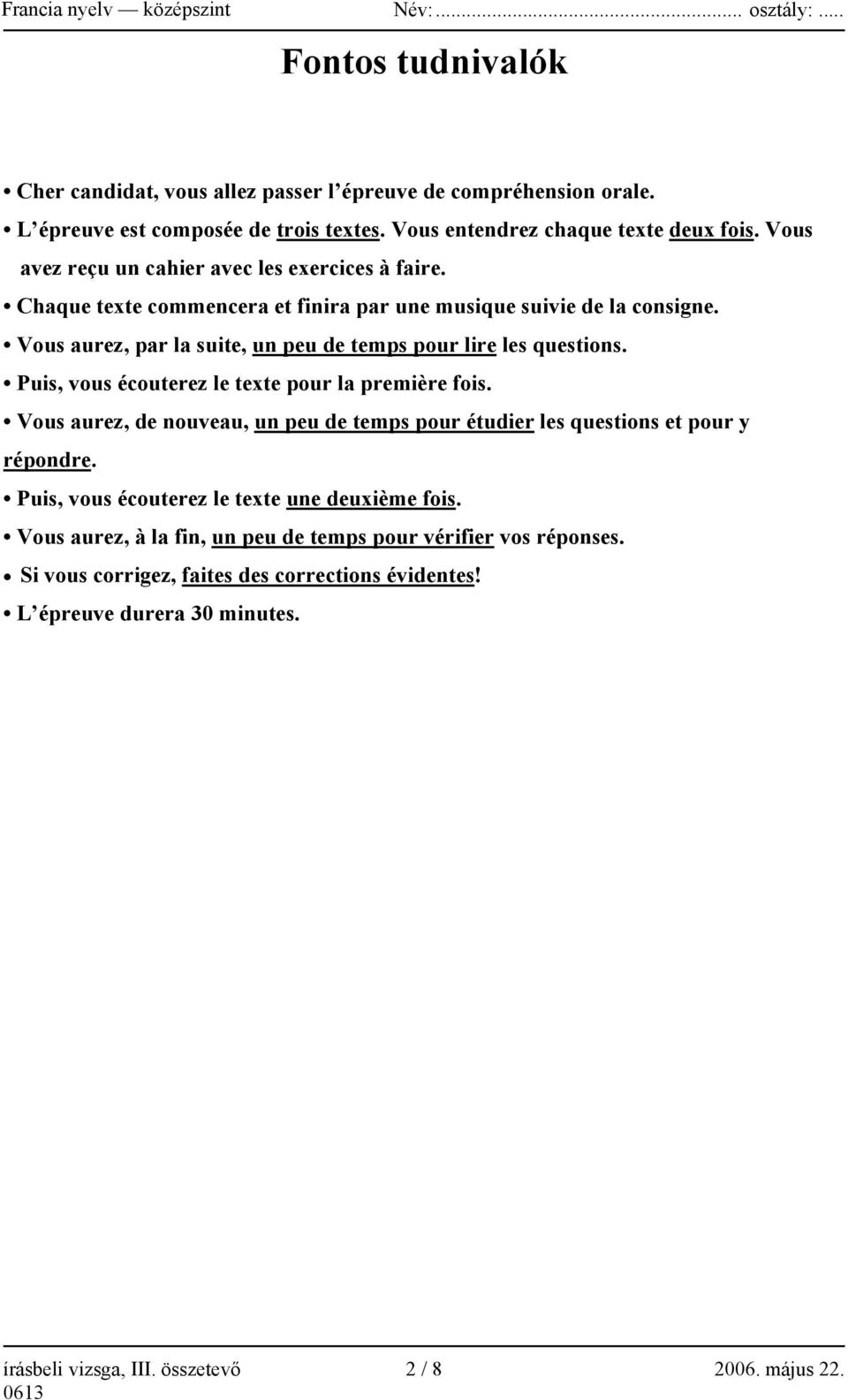 Vous aurez, par la suite, un peu de temps pour lire les questions. Puis, vous écouterez le texte pour la première fois.