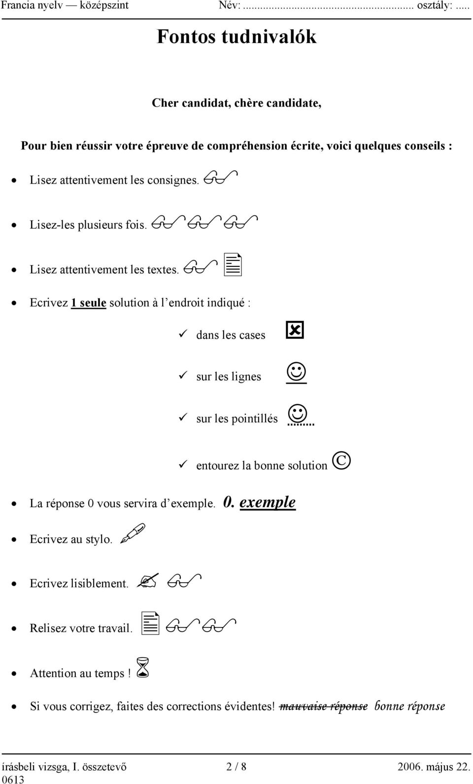 Ecrivez 1 seule solution à l endroit indiqué : dans les cases sur les lignes sur les pointillés entourez la bonne solution La réponse 0 vous servira d