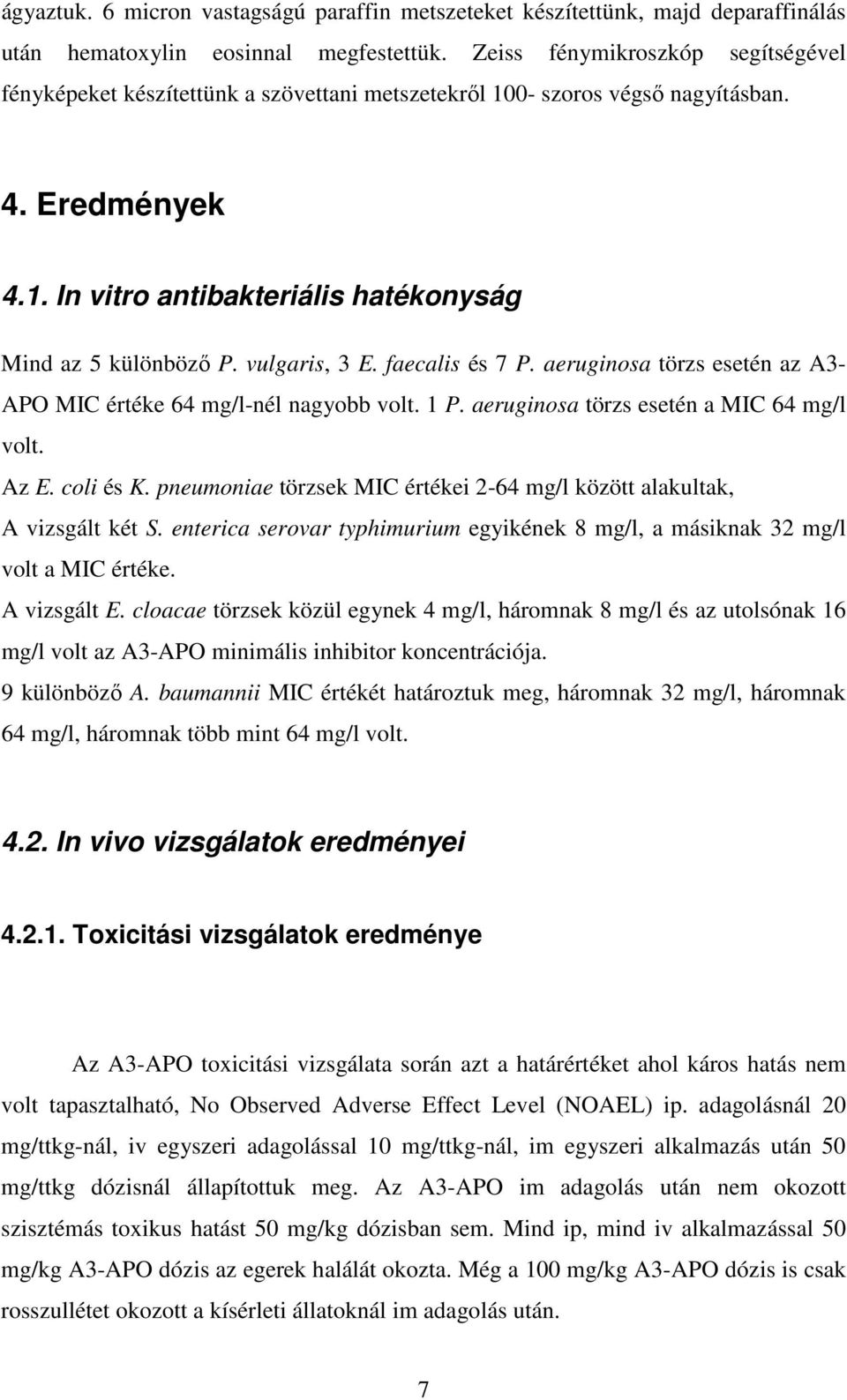 vulgaris, 3 E. faecalis és 7 P. aeruginosa törzs esetén az A3- APO MIC értéke 64 mg/l-nél nagyobb volt. 1 P. aeruginosa törzs esetén a MIC 64 mg/l volt. Az E. coli és K.
