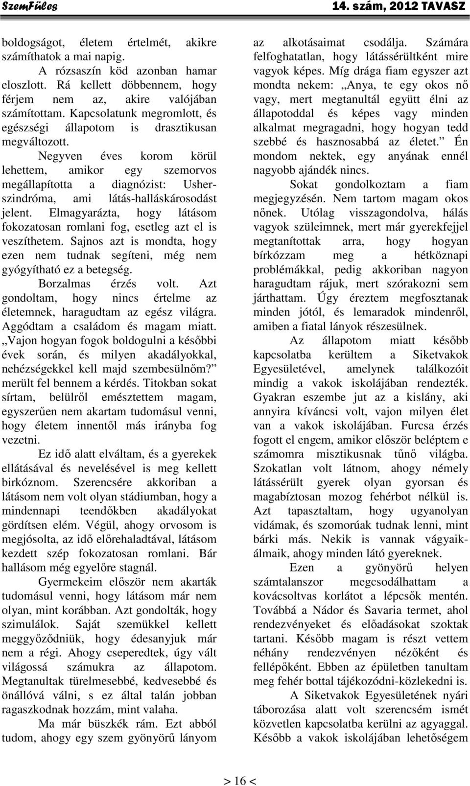 Negyven éves korom körül lehettem, amikor egy szemorvos megállapította a diagnózist: Usherszindróma, ami látás-halláskárosodást jelent.