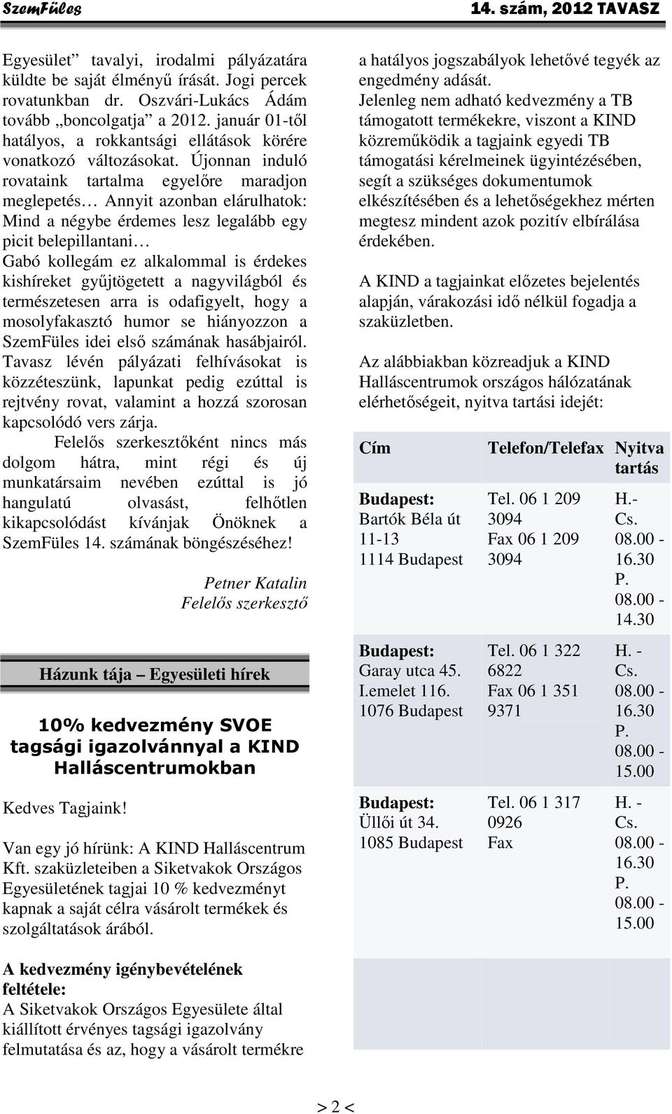 Újonnan induló rovataink tartalma egyelőre maradjon meglepetés Annyit azonban elárulhatok: Mind a négybe érdemes lesz legalább egy picit belepillantani Gabó kollegám ez alkalommal is érdekes