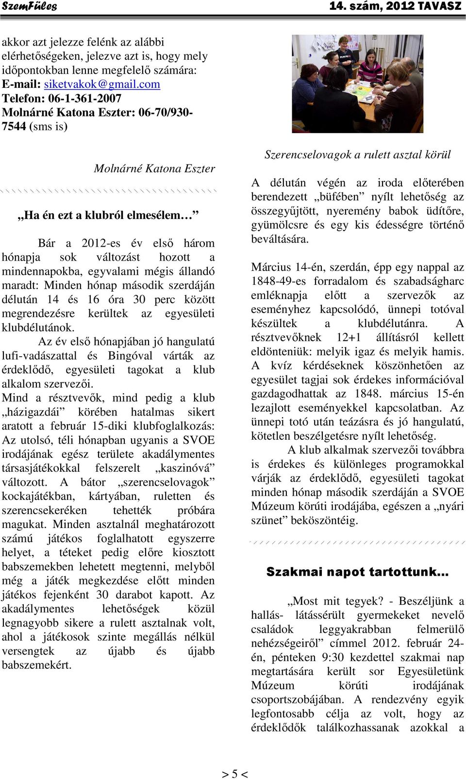 mindennapokba, egyvalami mégis állandó maradt: Minden hónap második szerdáján délután 14 és 16 óra 30 perc között megrendezésre kerültek az egyesületi klubdélutánok.