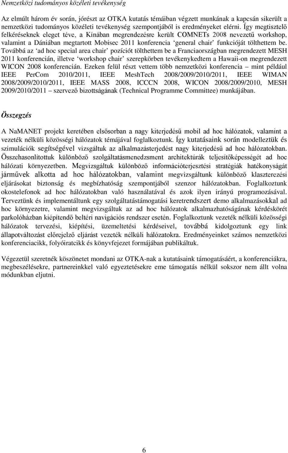 Így megtisztelő felkéréseknek eleget téve, a Kínában megrendezésre került COMNETs 2008 nevezetű workshop, valamint a Dániában megtartott Mobisec 2011 konferencia general chair funkcióját tölthettem