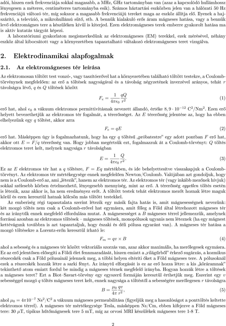 Ilyenek a hajszárító, a televízió, a mikrohullámú süt, stb. A bennük kialakuló er s áram mágneses hatása, vagy a bennük lev elektromágnes tere a készüléken kívül is kiterjed.