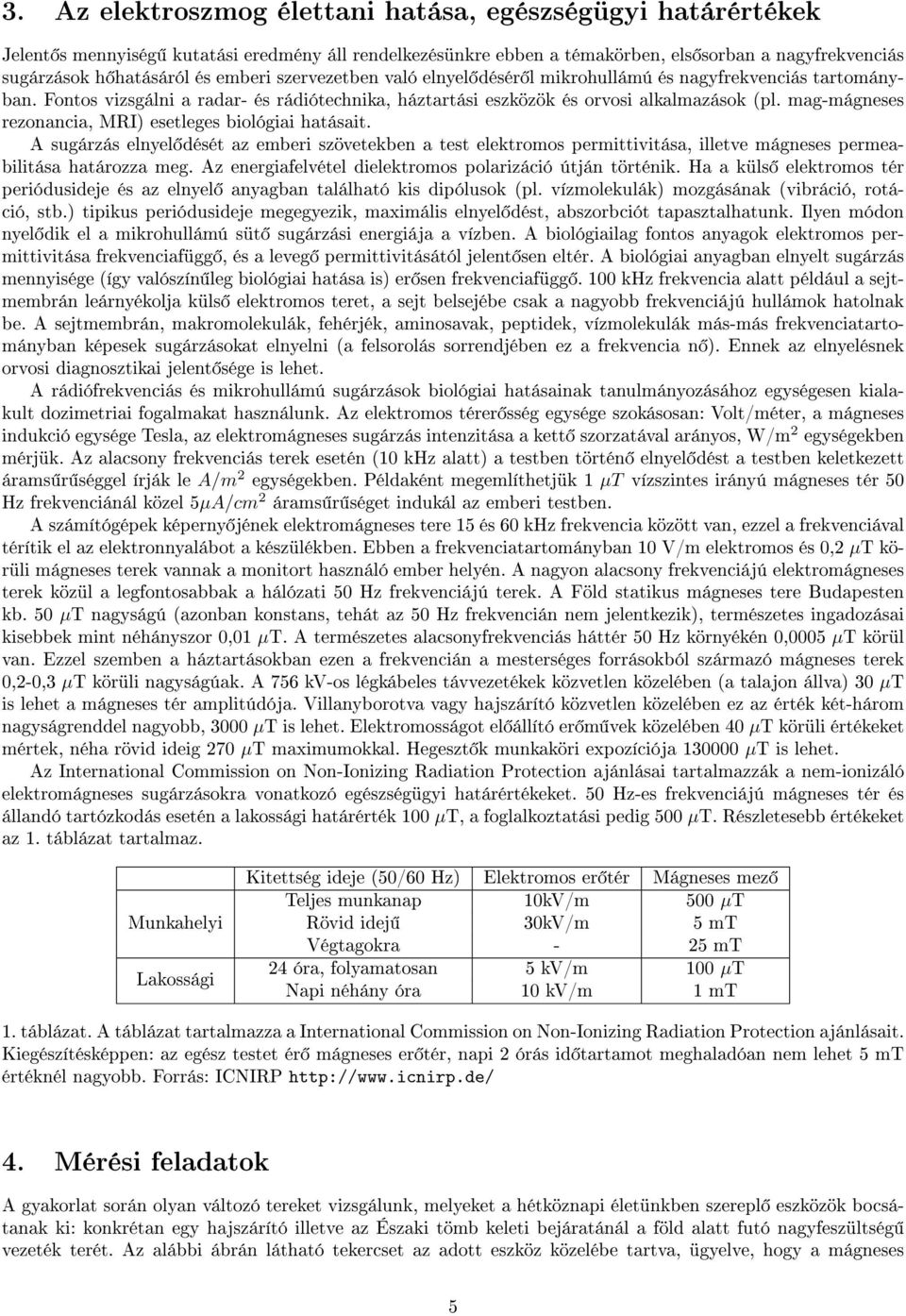 mag-mágneses rezonancia, MRI) esetleges biológiai hatásait. A sugárzás elnyel dését az emberi szövetekben a test elektromos permittivitása, illetve mágneses permeabilitása határozza meg.