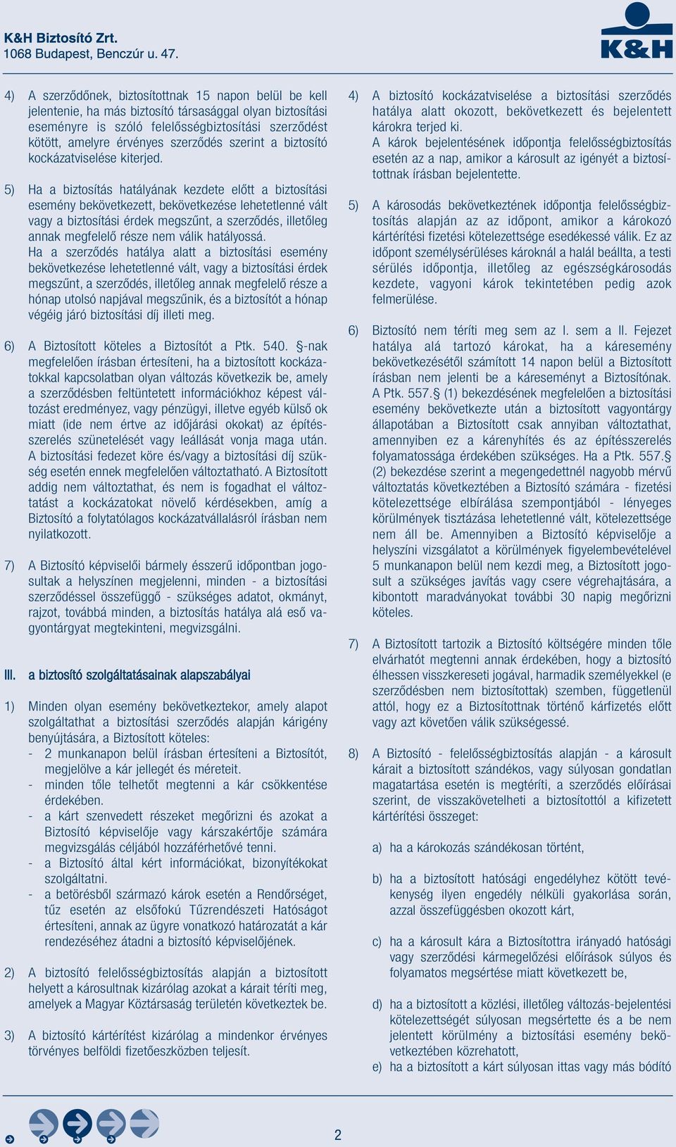 5) Ha a biztosítás hatályának kezdete előtt a biztosítási esemény bekövetkezett, bekövetkezése lehetetlenné vált vagy a biztosítási érdek megszűnt, a szerződés, illetőleg annak megfelelő része nem